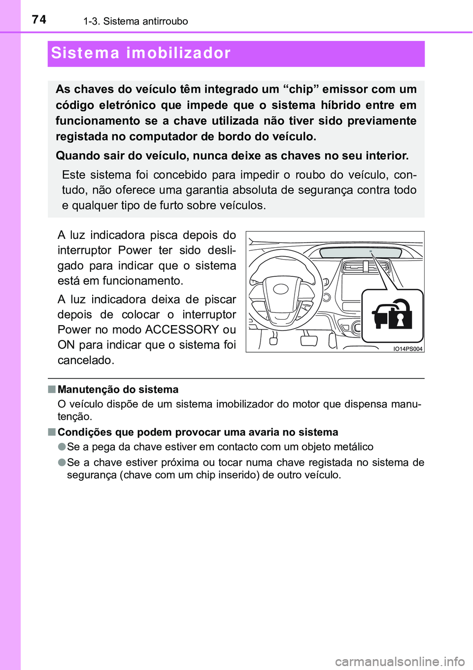 TOYOTA PRIUS PLUG-IN HYBRID 2020  Instrukcja obsługi (in Polish) 741-3. Sistema antirroubo
Sistema imobilizador
A  luz  indicadora  pisca  depois  do
interruptor  Power  ter  sido  desli-
gado  para  indicar  que  o  sistema
está em funcionamento.
A  luz  indicado