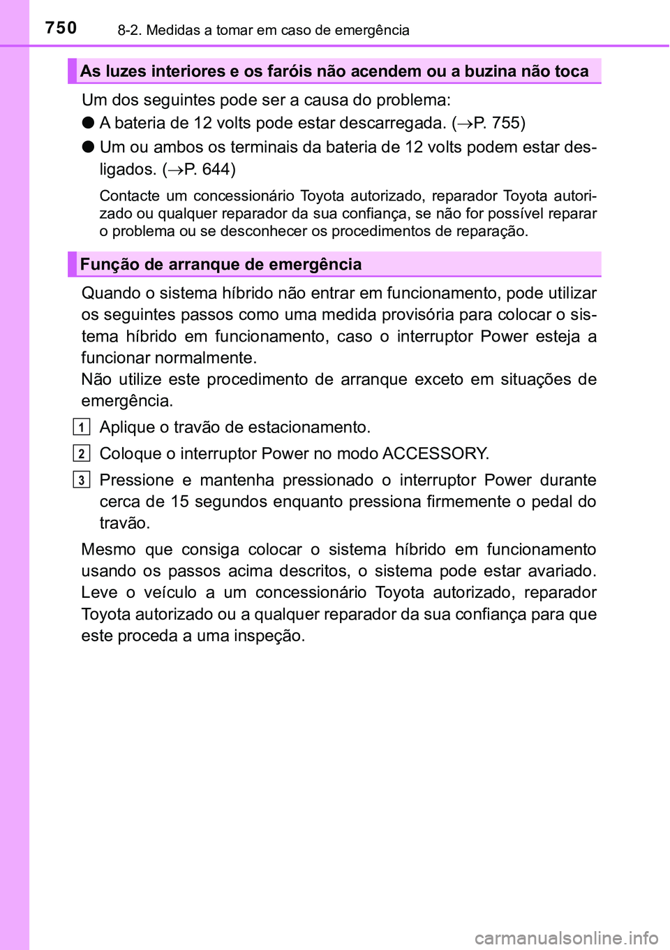 TOYOTA PRIUS PLUG-IN HYBRID 2020  Instrukcja obsługi (in Polish) 7508-2. Medidas a tomar em caso de emergência
Um dos seguintes pode ser a causa do problema:
●A bateria de 12 volts pode estar descarregada. (P.   7 5 5 )
●Um ou ambos os terminais da bateria 