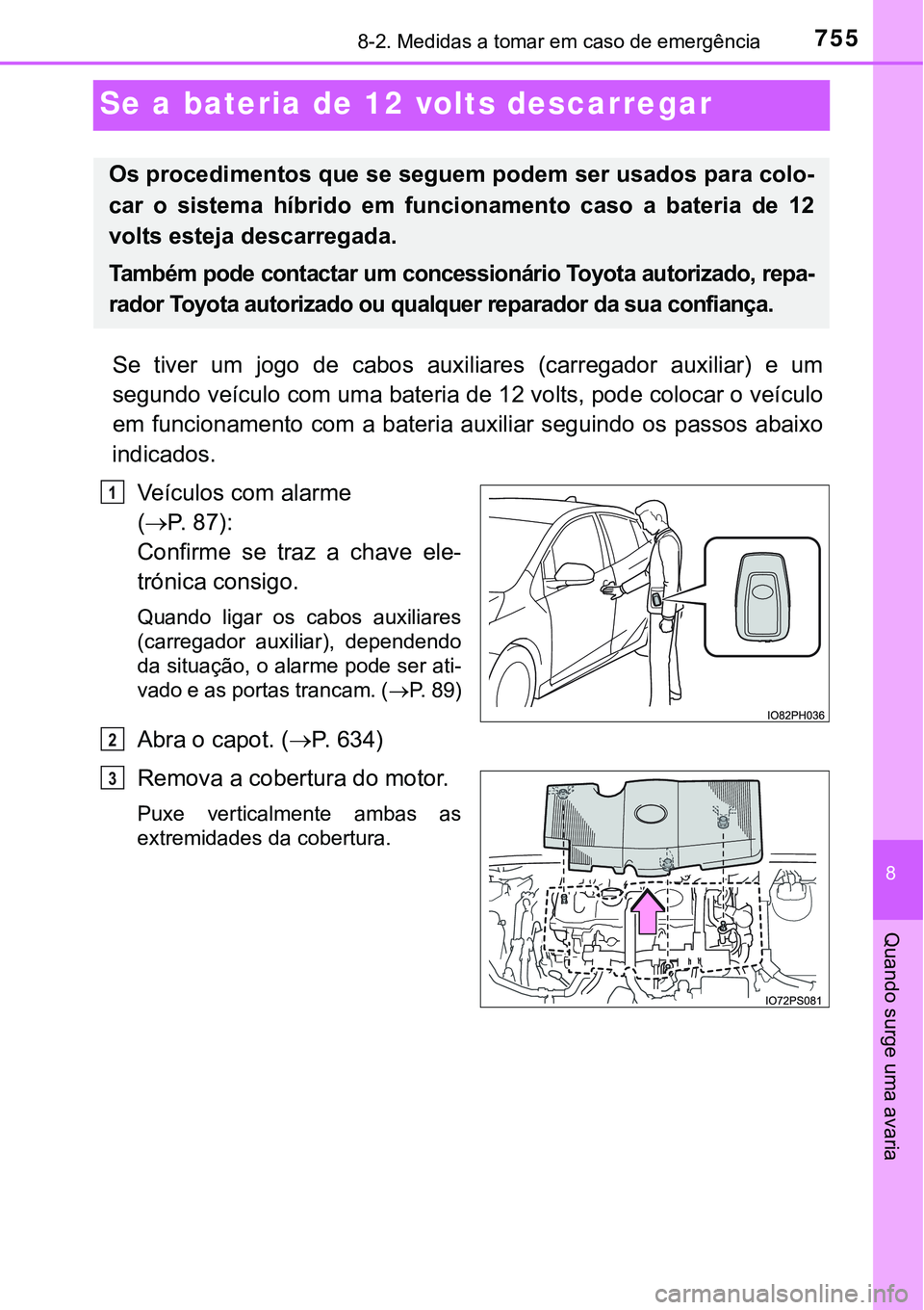 TOYOTA PRIUS PLUG-IN HYBRID 2020  Instrukcja obsługi (in Polish) 7558-2. Medidas a tomar em caso de emergência
8
Quando surge uma avaria
Se a bateria de 12 volts descarregar
Se  tiver  um  jogo  de cabos  auxiliares  (carregador  auxiliar)  e  um
segundo veículo 