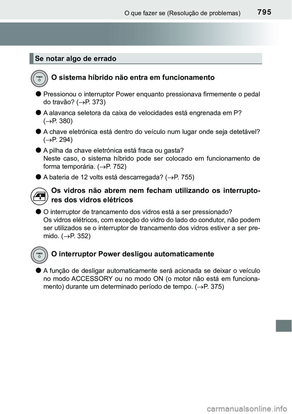 TOYOTA PRIUS PLUG-IN HYBRID 2020  Instrukcja obsługi (in Polish) 795O que fazer se (Resolução de problemas)
●Pressionou o interruptor Power enquanto pressionava firmemente o pedal
do travão? (P. 373)
●A alavanca seletora da caixa de velocidades está engr