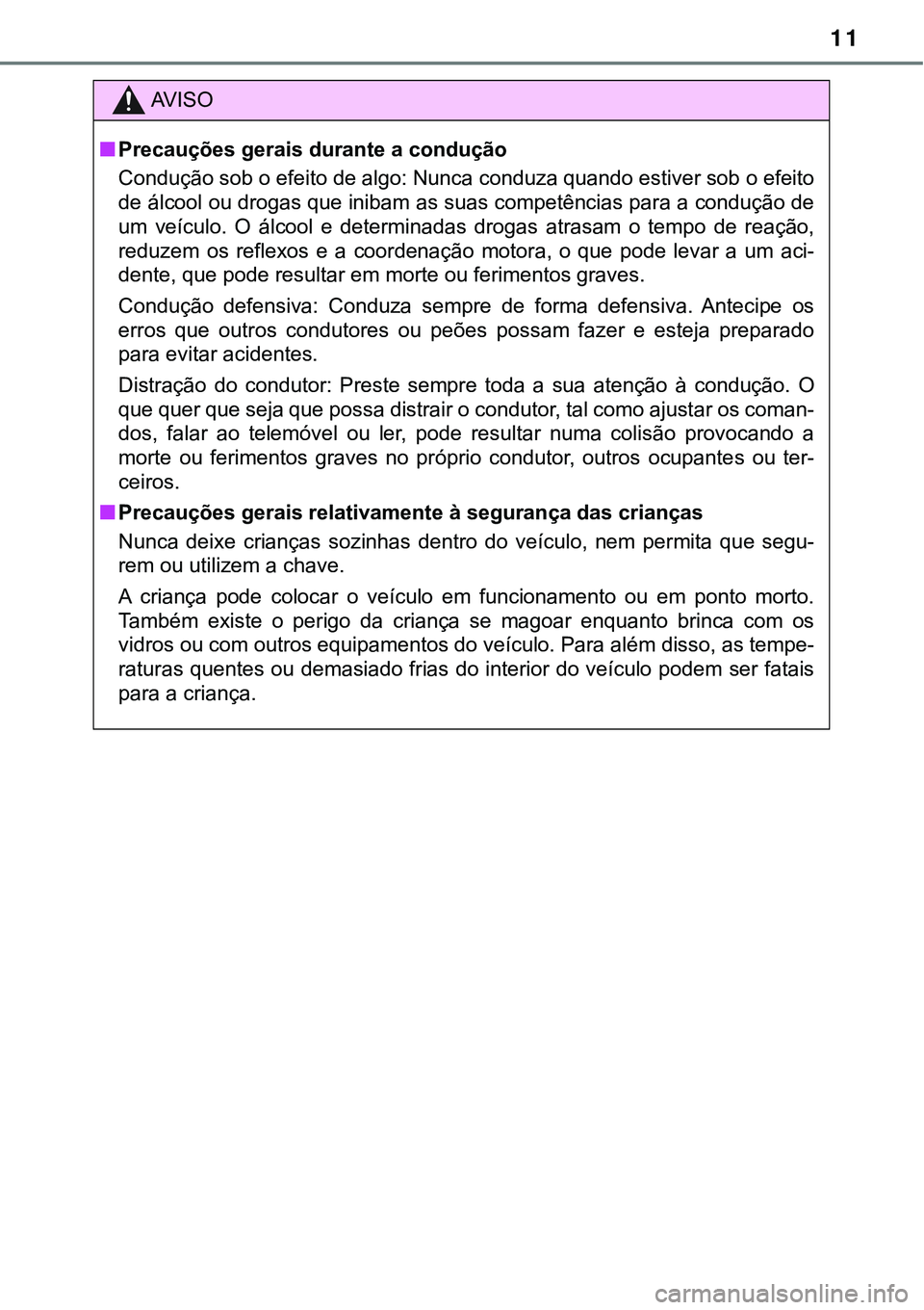 TOYOTA PRIUS PLUG-IN HYBRID 2020 Manual de utilização (in Portuguese) 11
AV I S O
■Precauções gerais durante a condução
Condução sob o efeito de algo: Nunca conduza quando estiver sob o efeito
de álcool ou drogas que inibam as suas competências para a conduç TOYOTA PRIUS PLUG-IN HYBRID 2020 Manual de utilização (in Portuguese) 11
AV I S O
■Precauções gerais durante a condução
Condução sob o efeito de algo: Nunca conduza quando estiver sob o efeito
de álcool ou drogas que inibam as suas competências para a conduç