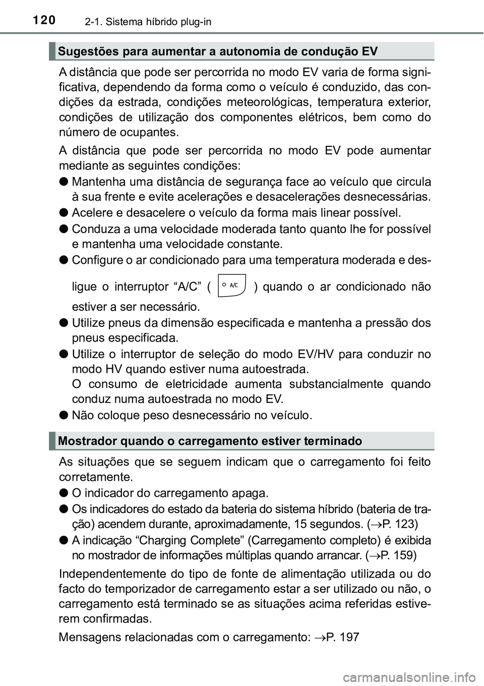 TOYOTA PRIUS PLUG-IN HYBRID 2020 Manual de utilização (in Portuguese) 1202-1. Sistema híbrido plug-in
A distância que pode ser percorrida no modo EV varia de forma signi-
ficativa, dependendo da forma como o veículo é conduzido, das con-
dições da estrada, cond TOYOTA PRIUS PLUG-IN HYBRID 2020 Manual de utilização (in Portuguese) 1202-1. Sistema híbrido plug-in
A distância que pode ser percorrida no modo EV varia de forma signi-
ficativa, dependendo da forma como o veículo é conduzido, das con-
dições da estrada, cond
