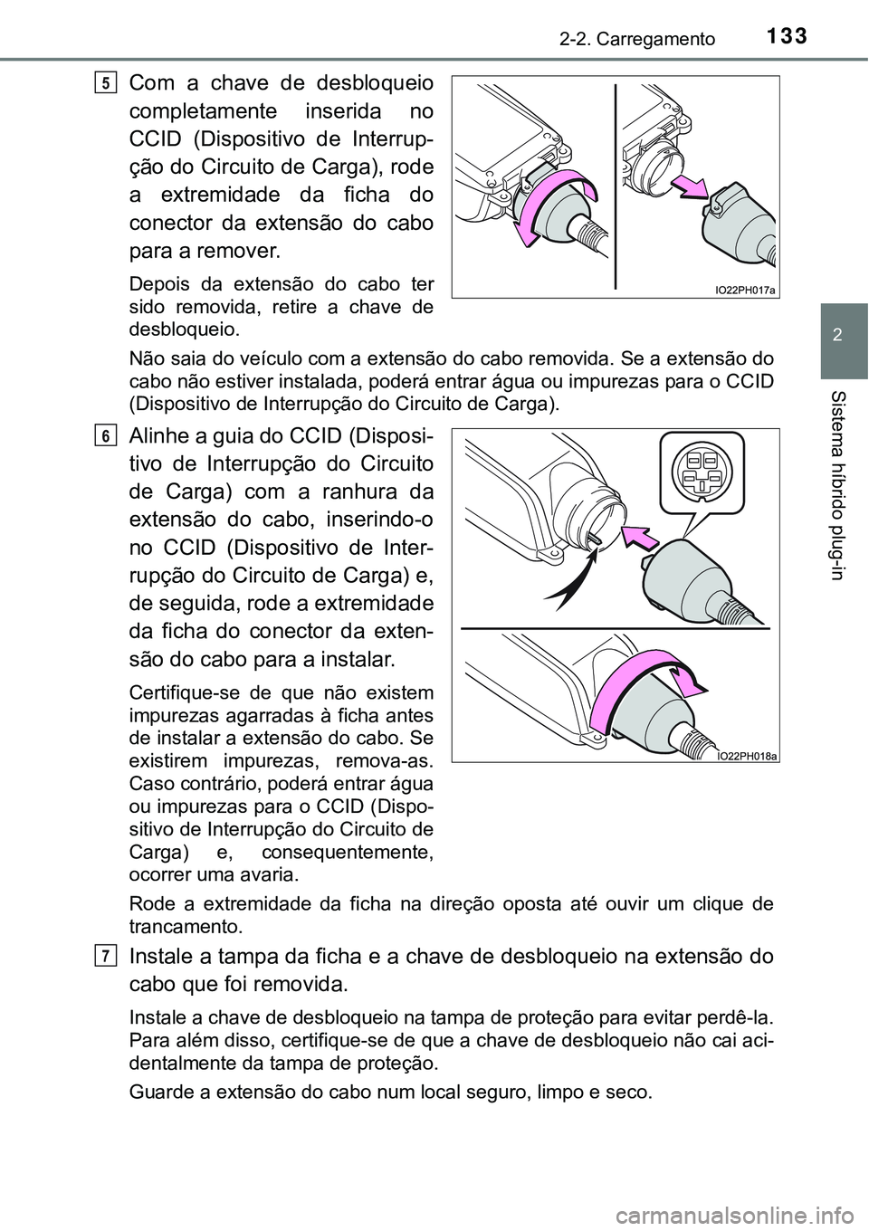 TOYOTA PRIUS PLUG-IN HYBRID 2020 Manual de utilização (in Portuguese) 1332-2. Carregamento
2
Sistema híbrido plug-in
Com a chave de desbloqueio
completamente inserida no
CCID (Dispositivo de Interrup-
ção do Circuito de Carga), rode
a extremidade da ficha TOYOTA PRIUS PLUG-IN HYBRID 2020 Manual de utilização (in Portuguese) 1332-2. Carregamento
2
Sistema híbrido plug-in
Com a chave de desbloqueio
completamente inserida no
CCID (Dispositivo de Interrup-
ção do Circuito de Carga), rode
a extremidade da ficha