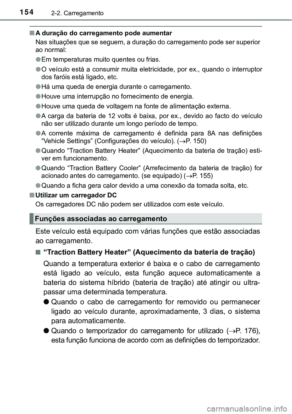TOYOTA PRIUS PLUG-IN HYBRID 2020 Manual de utilização (in Portuguese) 1542-2. Carregamento
■A duração do carregamento pode aumentar
Nas situações que se seguem, a duração do carregamento pode ser superior
ao normal:
●Em temperaturas muito quentes ou frias.
● TOYOTA PRIUS PLUG-IN HYBRID 2020 Manual de utilização (in Portuguese) 1542-2. Carregamento
■A duração do carregamento pode aumentar
Nas situações que se seguem, a duração do carregamento pode ser superior
ao normal:
●Em temperaturas muito quentes ou frias.
●