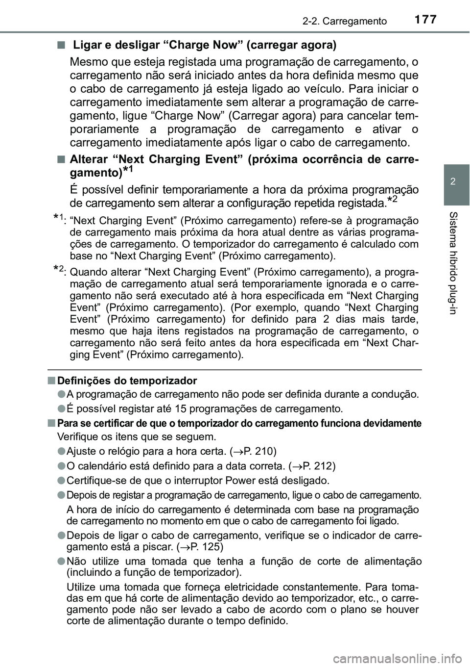 TOYOTA PRIUS PLUG-IN HYBRID 2020 Manual de utilização (in Portuguese) 1772-2. Carregamento
2
Sistema híbrido plug-in
■ Ligar e desligar “Charge Now” (carregar agora)
Mesmo que esteja registada uma programação de carregamento, o
carregamento não será iniciado TOYOTA PRIUS PLUG-IN HYBRID 2020 Manual de utilização (in Portuguese) 1772-2. Carregamento
2
Sistema híbrido plug-in
■ Ligar e desligar “Charge Now” (carregar agora)
Mesmo que esteja registada uma programação de carregamento, o
carregamento não será iniciado