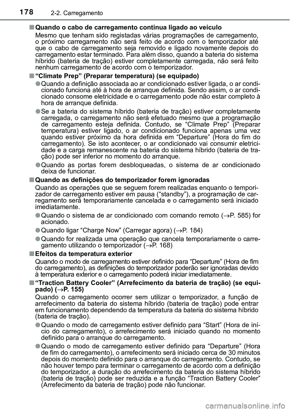 TOYOTA PRIUS PLUG-IN HYBRID 2020 Manual de utilização (in Portuguese) 1782-2. Carregamento
■Quando o cabo de carregamento continua ligado ao veículo
Mesmo que tenham sido registadas várias programações de carregamento,
o próximo carregamento não ser TOYOTA PRIUS PLUG-IN HYBRID 2020 Manual de utilização (in Portuguese) 1782-2. Carregamento
■Quando o cabo de carregamento continua ligado ao veículo
Mesmo que tenham sido registadas várias programações de carregamento,
o próximo carregamento não ser