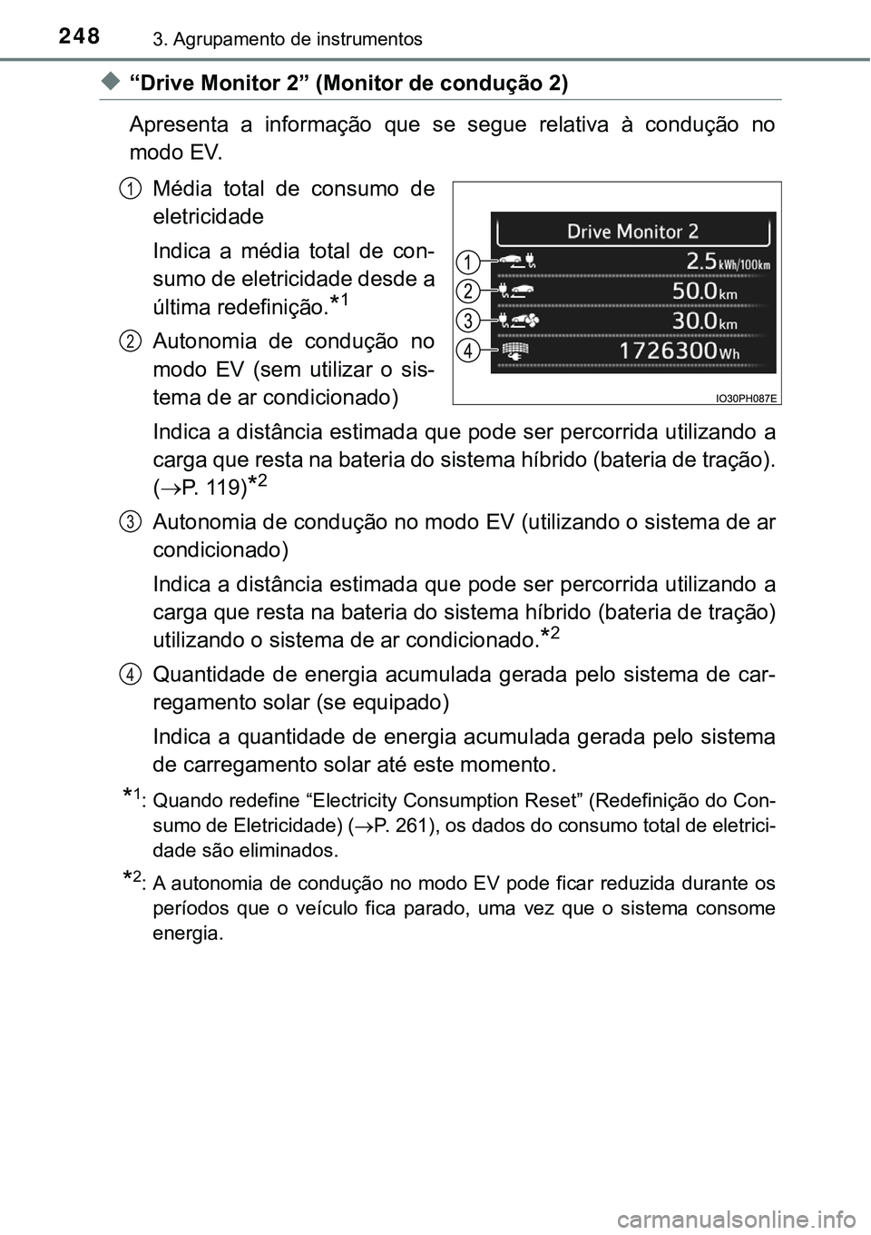 TOYOTA PRIUS PLUG-IN HYBRID 2020  Manual de utilização (in Portuguese) 2483. Agrupamento de instrumentos
◆“Drive Monitor 2” (Monitor de condução 2)
Apresenta  a  informação  que  se  segue  relativa  à  condução  no
modo EV. 
Média  total  de  consumo  de
e