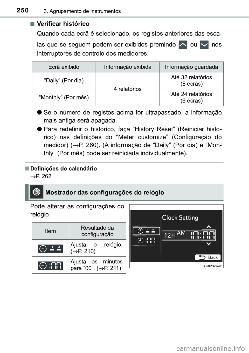 TOYOTA PRIUS PLUG-IN HYBRID 2020  Manual de utilização (in Portuguese) 2503. Agrupamento de instrumentos
■Verificar histórico
Quando cada ecrã é selecionado, os registos anteriores das esca-
las  que  se  seguem  podem  ser  exibidos  premindo    ou    nos
interrupt