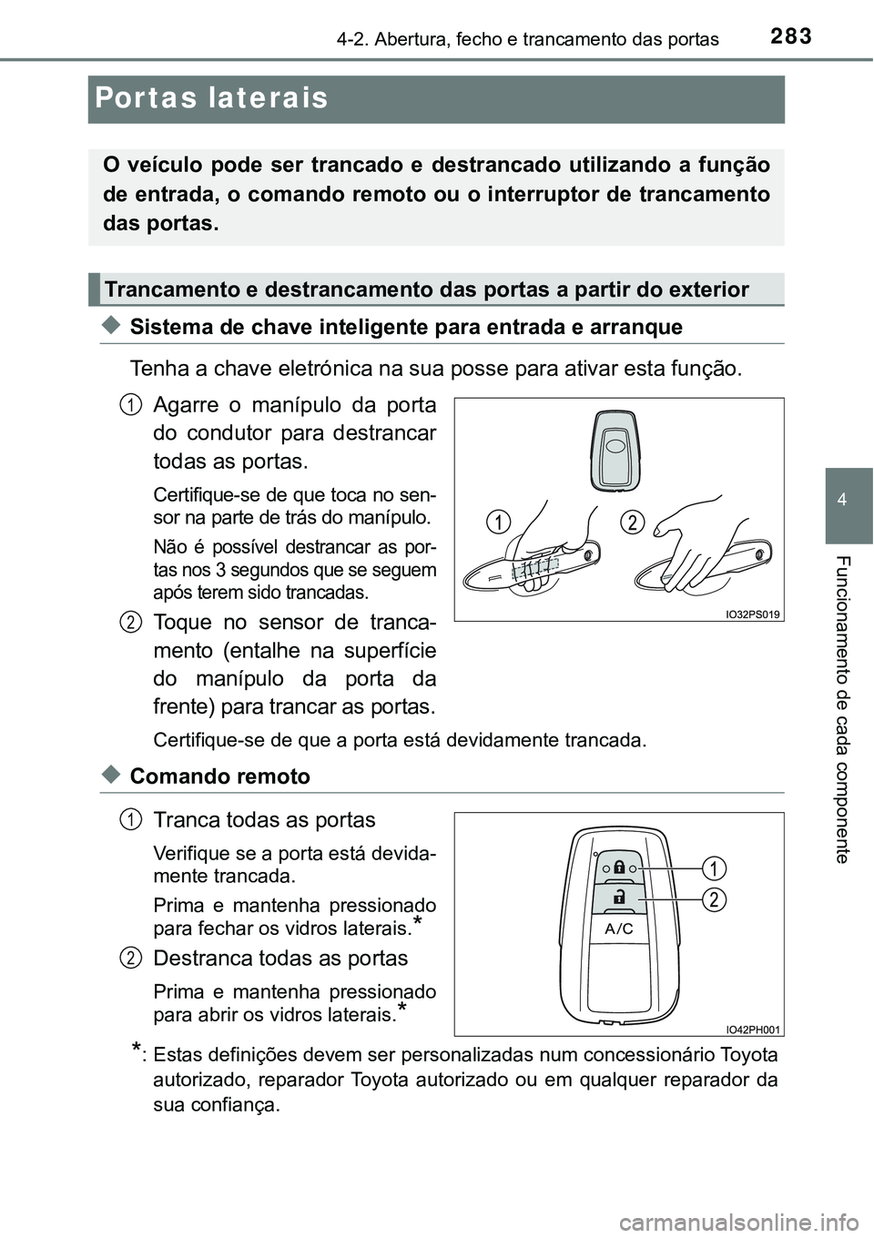 TOYOTA PRIUS PLUG-IN HYBRID 2020 Manual de utilização (in Portuguese) 2834-2. Abertura, fecho e trancamento das portas
4
Funcionamento de cada componente
Portas laterais
◆Sistema de chave inteligente para entrada e arranque
Tenha a chave eletrónica na sua posse para TOYOTA PRIUS PLUG-IN HYBRID 2020 Manual de utilização (in Portuguese) 2834-2. Abertura, fecho e trancamento das portas
4
Funcionamento de cada componente
Portas laterais
◆Sistema de chave inteligente para entrada e arranque
Tenha a chave eletrónica na sua posse para