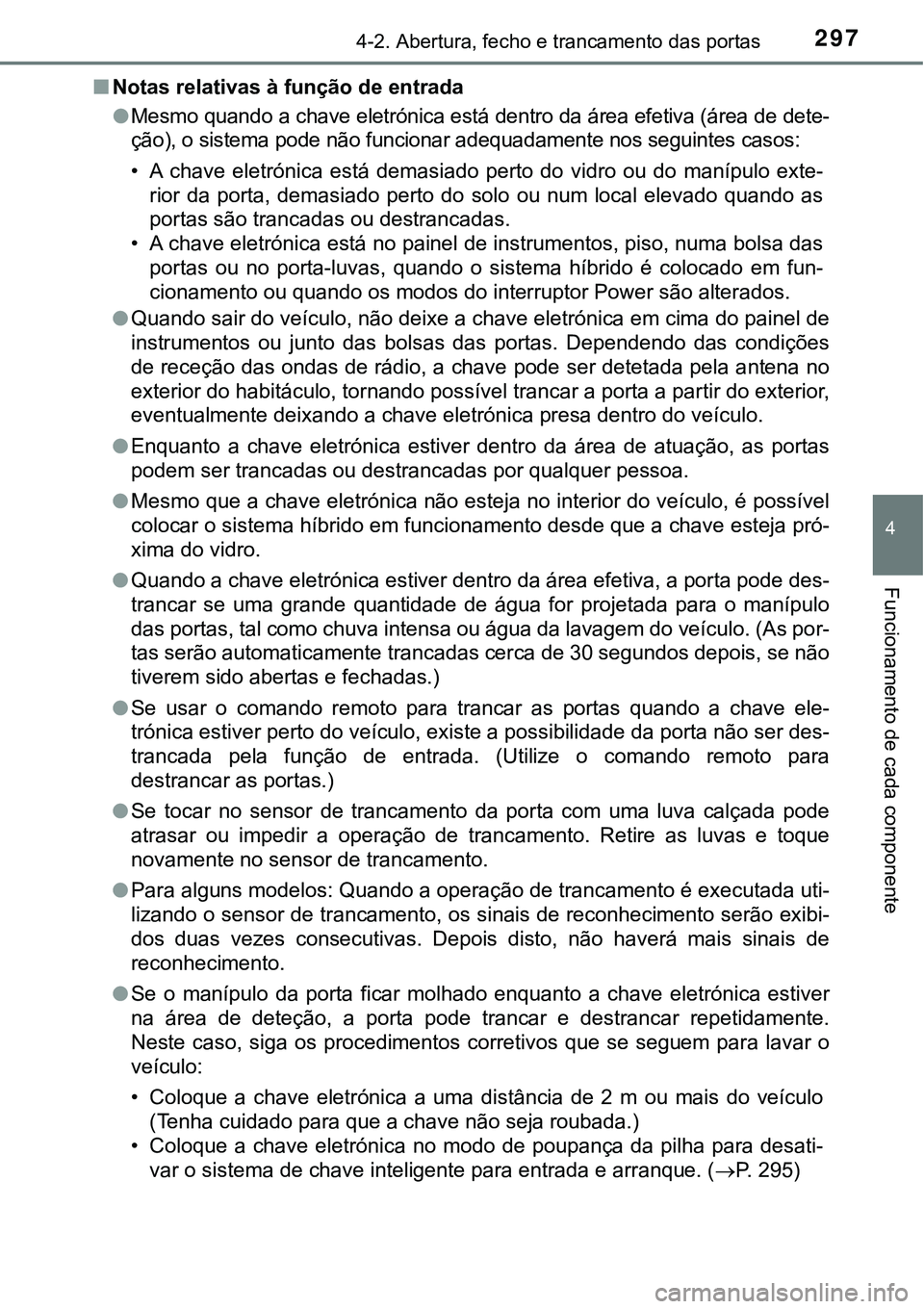 TOYOTA PRIUS PLUG-IN HYBRID 2020 Manual de utilização (in Portuguese) 2974-2. Abertura, fecho e trancamento das portas
4
Funcionamento de cada componente
■Notas relativas à função de entrada
●Mesmo quando a chave eletrónica está dentro da área efetiva (área d TOYOTA PRIUS PLUG-IN HYBRID 2020 Manual de utilização (in Portuguese) 2974-2. Abertura, fecho e trancamento das portas
4
Funcionamento de cada componente
■Notas relativas à função de entrada
●Mesmo quando a chave eletrónica está dentro da área efetiva (área d