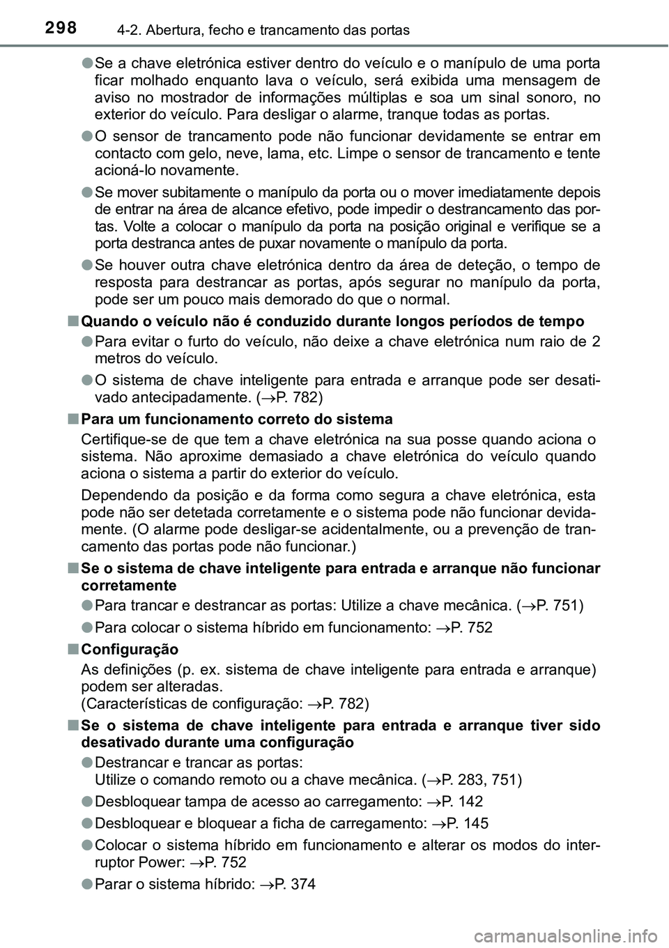 TOYOTA PRIUS PLUG-IN HYBRID 2020 Manual de utilização (in Portuguese) 2984-2. Abertura, fecho e trancamento das portas
●Se a chave eletrónica estiver dentro do veículo e o manípulo de uma porta
ficar molhado enquanto lava o veículo, será exibida uma mens TOYOTA PRIUS PLUG-IN HYBRID 2020 Manual de utilização (in Portuguese) 2984-2. Abertura, fecho e trancamento das portas
●Se a chave eletrónica estiver dentro do veículo e o manípulo de uma porta
ficar molhado enquanto lava o veículo, será exibida uma mens