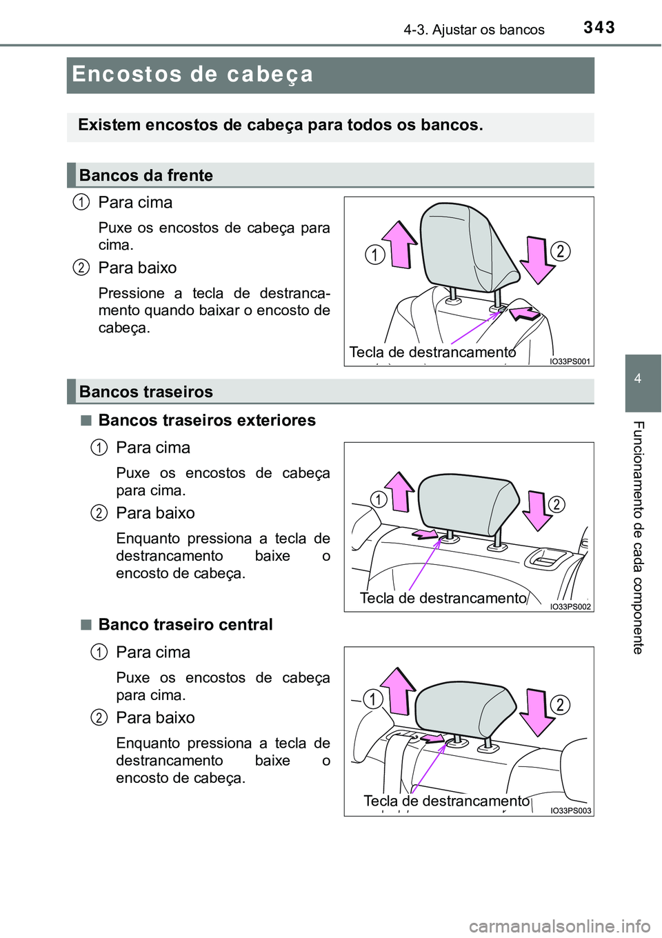 TOYOTA PRIUS PLUG-IN HYBRID 2020 Manual de utilização (in Portuguese) 3434-3. Ajustar os bancos
4
Funcionamento de cada componente
Encostos de cabeça
Para cima
Puxe os encostos de cabeça para
cima.
Para baixo
Pressione a tecla de destranca-
mento quando baixa TOYOTA PRIUS PLUG-IN HYBRID 2020 Manual de utilização (in Portuguese) 3434-3. Ajustar os bancos
4
Funcionamento de cada componente
Encostos de cabeça
Para cima
Puxe os encostos de cabeça para
cima.
Para baixo
Pressione a tecla de destranca-
mento quando baixa