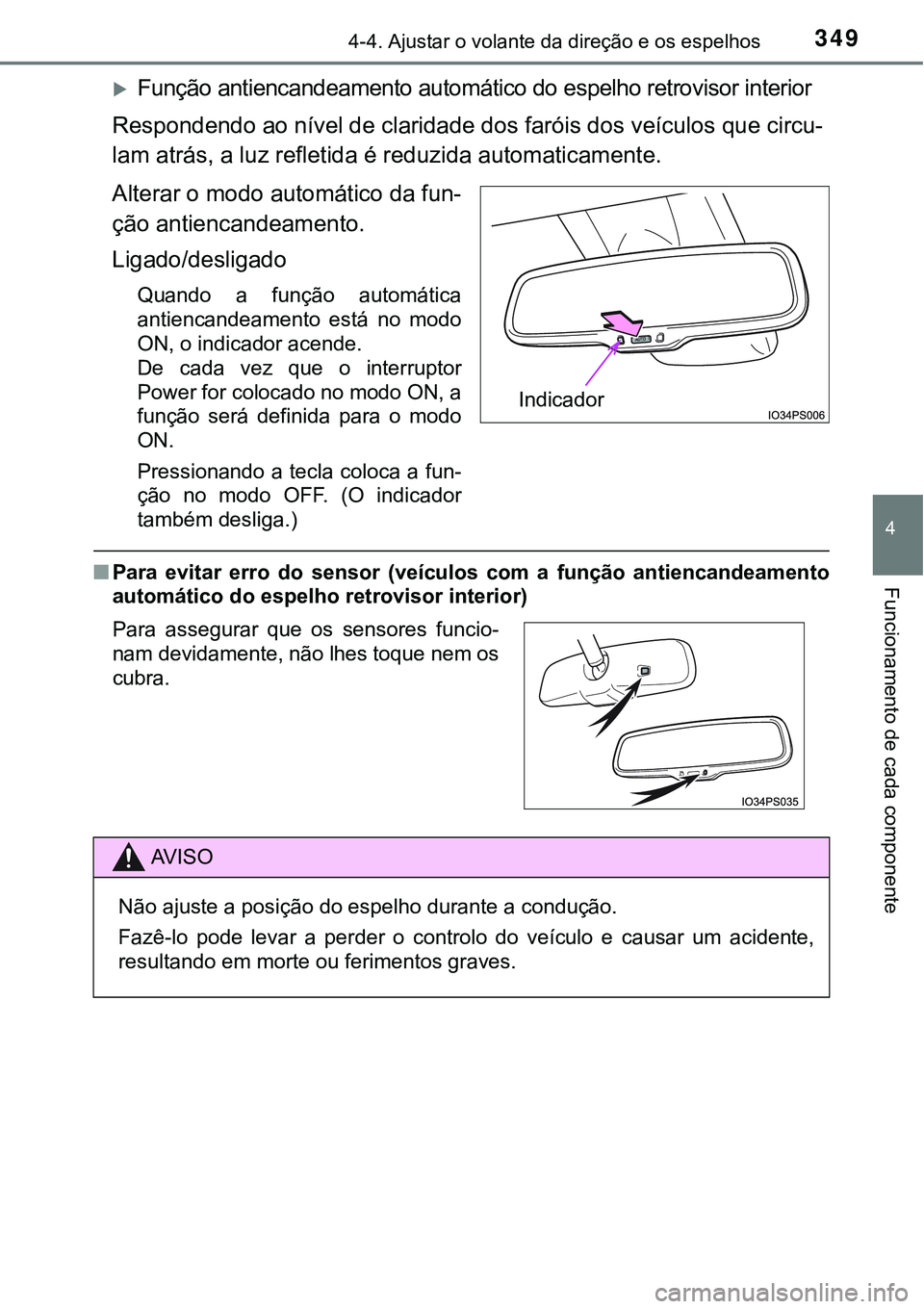 TOYOTA PRIUS PLUG-IN HYBRID 2020 Manual de utilização (in Portuguese) 3494-4. Ajustar o volante da direção e os espelhos
4
Funcionamento de cada componente
Função antiencandeamento automático do espelho retrovisor interior
Respondendo ao nível de claridade dos TOYOTA PRIUS PLUG-IN HYBRID 2020 Manual de utilização (in Portuguese) 3494-4. Ajustar o volante da direção e os espelhos
4
Funcionamento de cada componente
Função antiencandeamento automático do espelho retrovisor interior
Respondendo ao nível de claridade dos