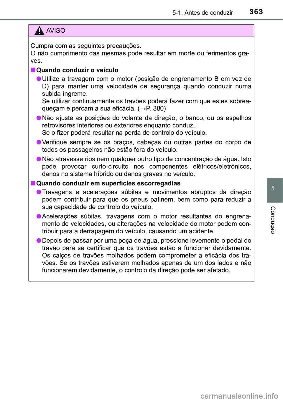 TOYOTA PRIUS PLUG-IN HYBRID 2020  Manual de utilização (in Portuguese) 3635-1. Antes de conduzir
5
Condução
AV I S O
Cumpra com as seguintes precauções.
O não cumprimento das mesmas pode resultar em morte ou ferimentos gra-
ves.
■Quando conduzir o veículo
●Util