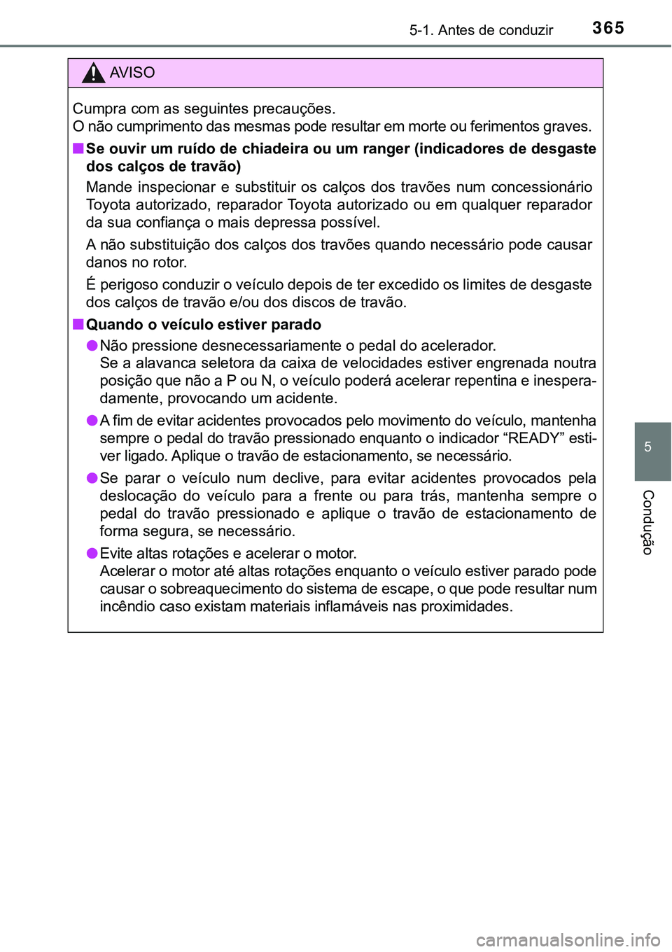 TOYOTA PRIUS PLUG-IN HYBRID 2020  Manual de utilização (in Portuguese) 3655-1. Antes de conduzir
5
Condução
AV I S O
Cumpra com as seguintes precauções.
O não cumprimento das mesmas pode resultar em morte ou ferimentos graves.
■Se ouvir um ruído de chiadeira ou u