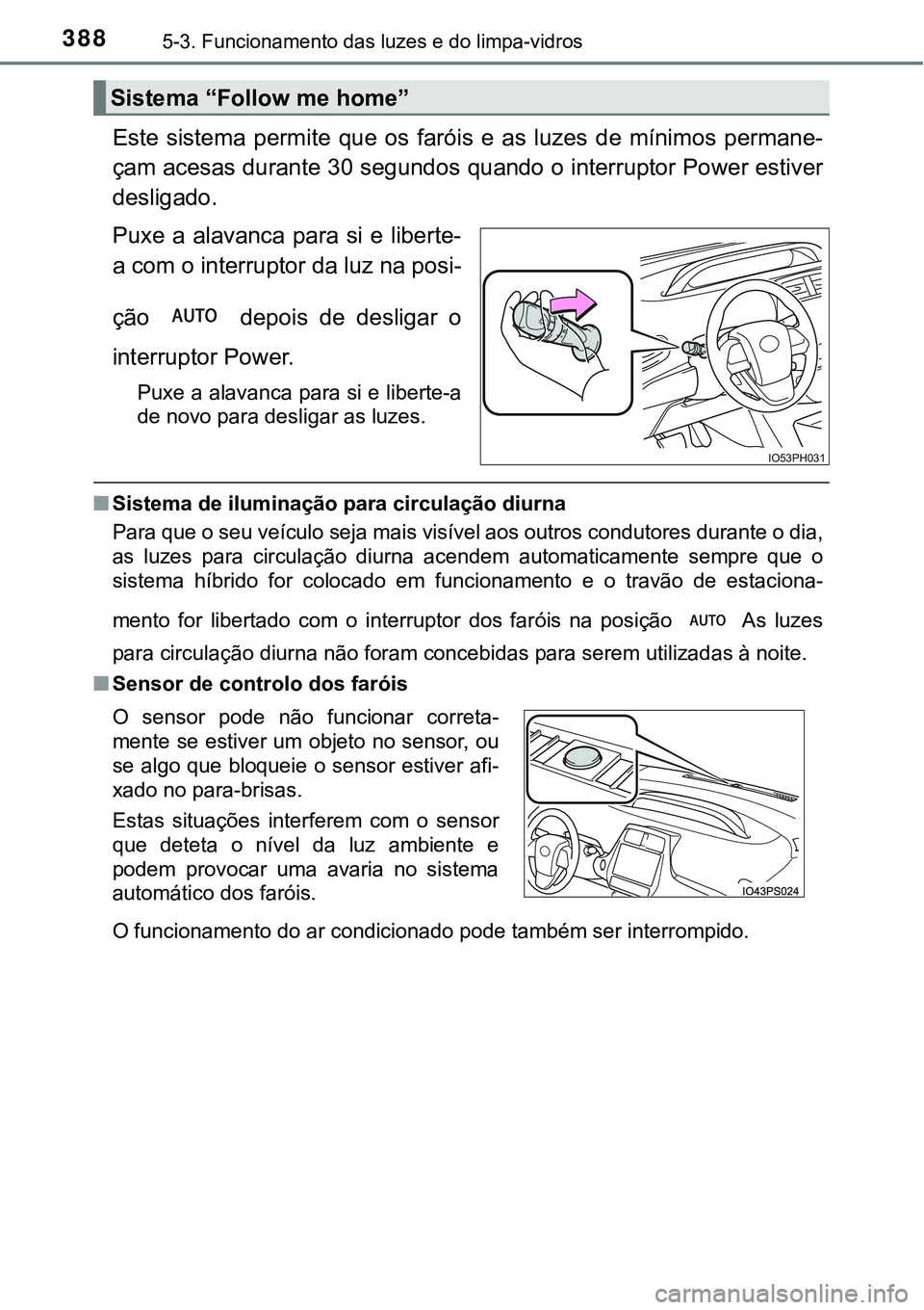 TOYOTA PRIUS PLUG-IN HYBRID 2020 Manual de utilização (in Portuguese) 3885-3. Funcionamento das luzes e do limpa-vidros
Este sistema permite que os faróis e as luzes de mínimos permane-
çam acesas durante 30 segundos quando o interruptor Power estiver
desl TOYOTA PRIUS PLUG-IN HYBRID 2020 Manual de utilização (in Portuguese) 3885-3. Funcionamento das luzes e do limpa-vidros
Este sistema permite que os faróis e as luzes de mínimos permane-
çam acesas durante 30 segundos quando o interruptor Power estiver
desl