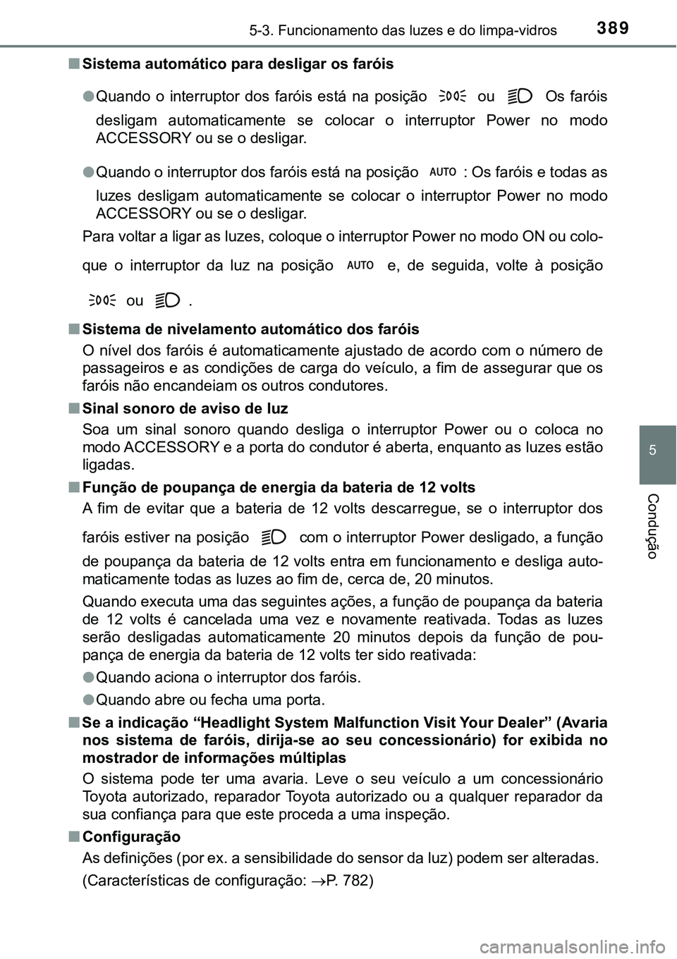 TOYOTA PRIUS PLUG-IN HYBRID 2020 Manual de utilização (in Portuguese) 3895-3. Funcionamento das luzes e do limpa-vidros
5
Condução
■Sistema automático para desligar os faróis
●Quando o interruptor dos faróis está na posição
ou Os faróis
desligam TOYOTA PRIUS PLUG-IN HYBRID 2020 Manual de utilização (in Portuguese) 3895-3. Funcionamento das luzes e do limpa-vidros
5
Condução
■Sistema automático para desligar os faróis
●Quando o interruptor dos faróis está na posição
ou Os faróis
desligam