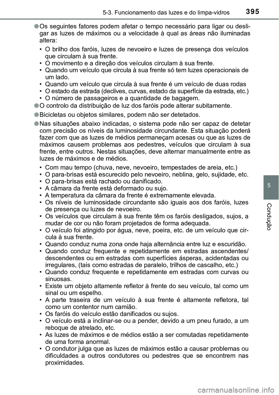 TOYOTA PRIUS PLUG-IN HYBRID 2020 Manual de utilização (in Portuguese) 3955-3. Funcionamento das luzes e do limpa-vidros
5
Condução
●Os seguintes fatores podem afetar o tempo necessário para ligar ou desli-
gar as luzes de máximos ou a velocidade TOYOTA PRIUS PLUG-IN HYBRID 2020 Manual de utilização (in Portuguese) 3955-3. Funcionamento das luzes e do limpa-vidros
5
Condução
●Os seguintes fatores podem afetar o tempo necessário para ligar ou desli-
gar as luzes de máximos ou a velocidade
