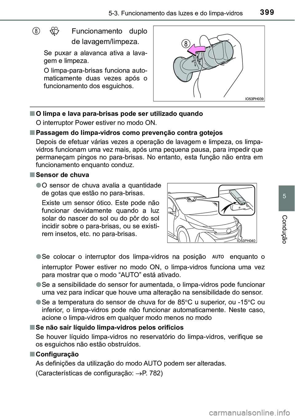 TOYOTA PRIUS PLUG-IN HYBRID 2020 Manual de utilização (in Portuguese) 3995-3. Funcionamento das luzes e do limpa-vidros
5
Condução
Funcionamento duplo
de lavagem/limpeza.
Se puxar a alavanca ativa a lava-
gem e limpeza.
O limpa-para-brisas funciona auto-
matica TOYOTA PRIUS PLUG-IN HYBRID 2020 Manual de utilização (in Portuguese) 3995-3. Funcionamento das luzes e do limpa-vidros
5
Condução
Funcionamento duplo
de lavagem/limpeza.
Se puxar a alavanca ativa a lava-
gem e limpeza.
O limpa-para-brisas funciona auto-
matica