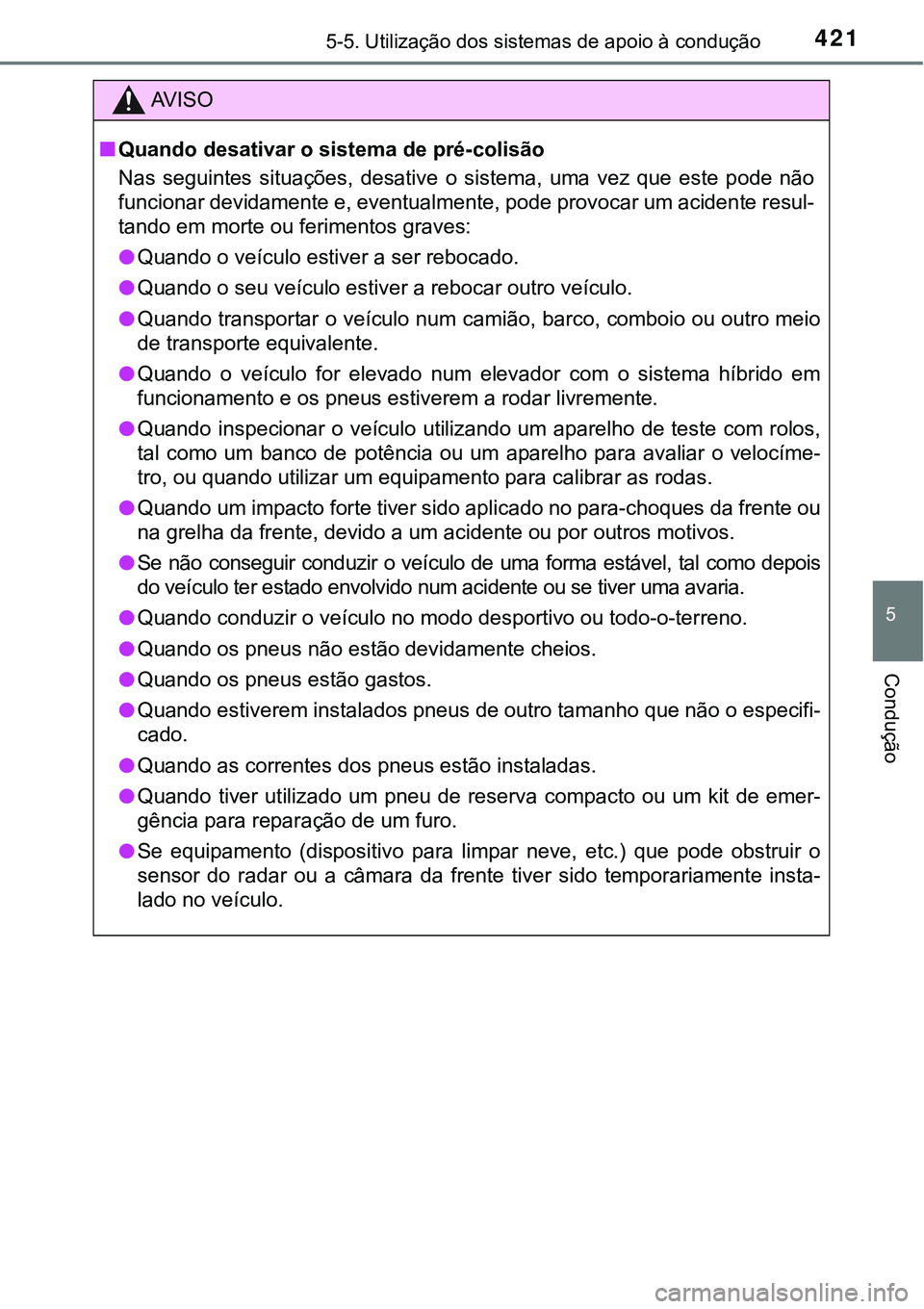 TOYOTA PRIUS PLUG-IN HYBRID 2020 Manual de utilização (in Portuguese) 4215-5. Utilização dos sistemas de apoio à condução
5
Condução
AV I S O
■Quando desativar o sistema de pré-colisão
Nas seguintes situações, desative o sistema, uma vez que este TOYOTA PRIUS PLUG-IN HYBRID 2020 Manual de utilização (in Portuguese) 4215-5. Utilização dos sistemas de apoio à condução
5
Condução
AV I S O
■Quando desativar o sistema de pré-colisão
Nas seguintes situações, desative o sistema, uma vez que este