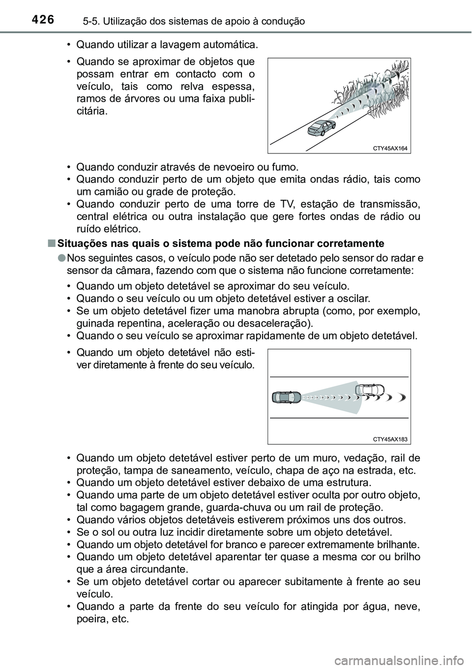 TOYOTA PRIUS PLUG-IN HYBRID 2020 Manual de utilização (in Portuguese) 4265-5. Utilização dos sistemas de apoio à condução
• Quando utilizar a lavagem automática.
• Quando conduzir através de nevoeiro ou fumo.
• Quando conduzir perto de um objeto que TOYOTA PRIUS PLUG-IN HYBRID 2020 Manual de utilização (in Portuguese) 4265-5. Utilização dos sistemas de apoio à condução
• Quando utilizar a lavagem automática.
• Quando conduzir através de nevoeiro ou fumo.
• Quando conduzir perto de um objeto que