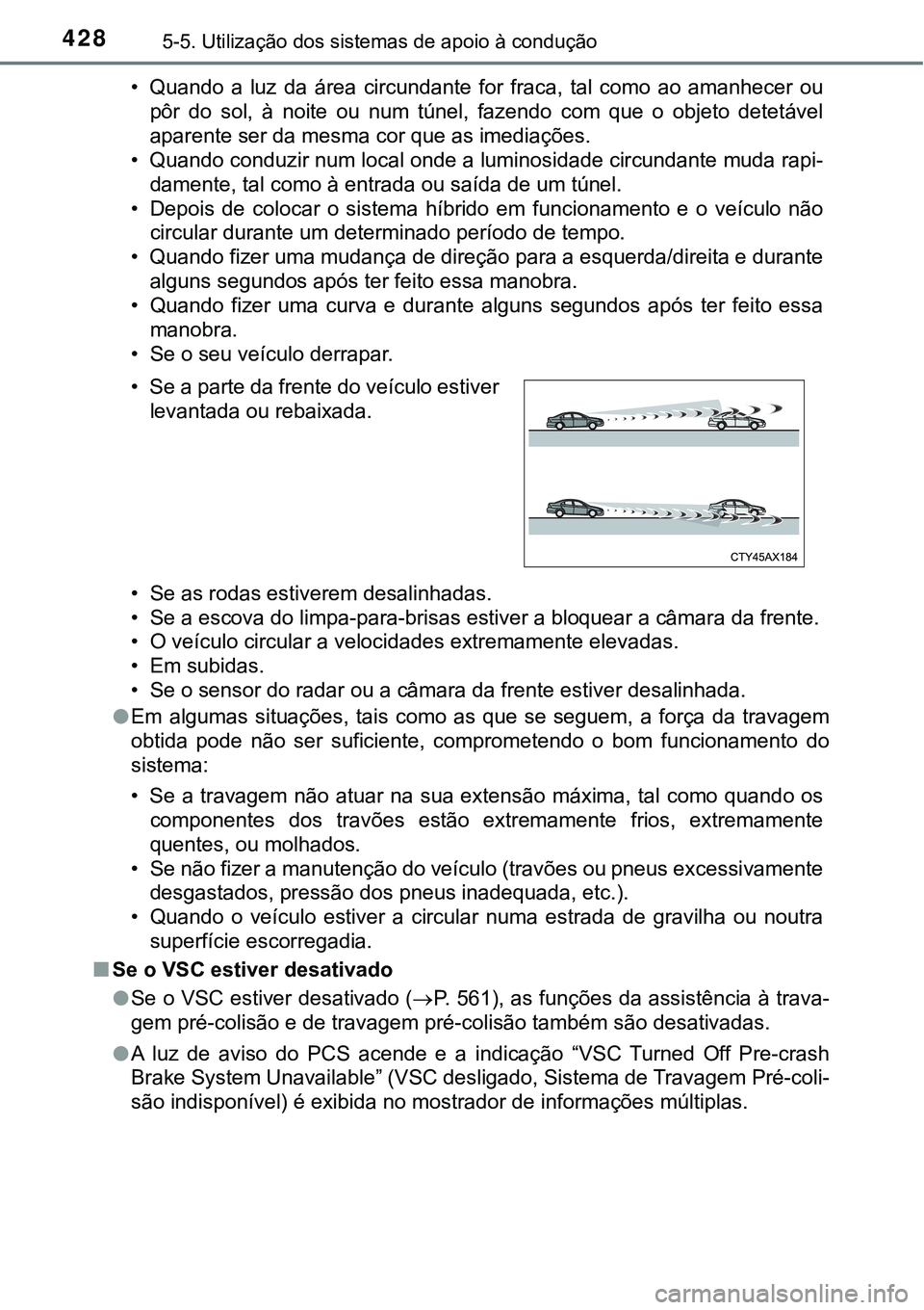 TOYOTA PRIUS PLUG-IN HYBRID 2020 Manual de utilização (in Portuguese) 4285-5. Utilização dos sistemas de apoio à condução
• Quando a luz da área circundante for fraca, tal como ao amanhecer ou
pôr do sol, à noite ou num túnel, fazendo com TOYOTA PRIUS PLUG-IN HYBRID 2020 Manual de utilização (in Portuguese) 4285-5. Utilização dos sistemas de apoio à condução
• Quando a luz da área circundante for fraca, tal como ao amanhecer ou
pôr do sol, à noite ou num túnel, fazendo com
