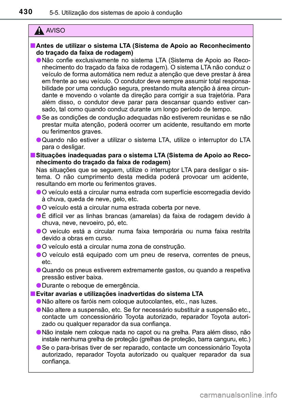 TOYOTA PRIUS PLUG-IN HYBRID 2020 Manual de utilização (in Portuguese) 4305-5. Utilização dos sistemas de apoio à condução
AV I S O
■Antes de utilizar o sistema LTA (Sistema de Apoio ao Reconhecimento
do traçado da faixa de rodagem)
●Não confie excl TOYOTA PRIUS PLUG-IN HYBRID 2020 Manual de utilização (in Portuguese) 4305-5. Utilização dos sistemas de apoio à condução
AV I S O
■Antes de utilizar o sistema LTA (Sistema de Apoio ao Reconhecimento
do traçado da faixa de rodagem)
●Não confie excl