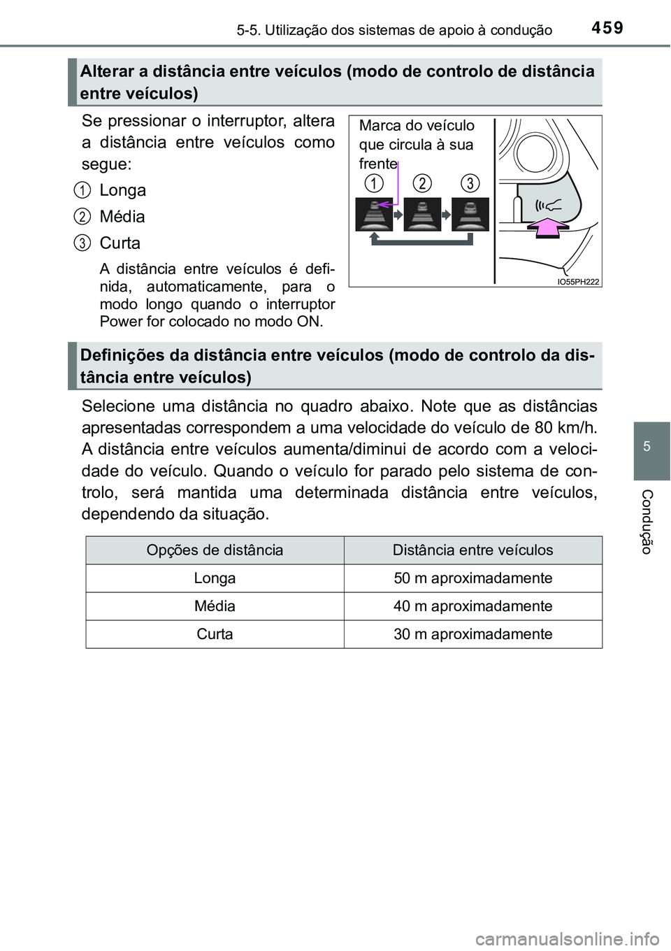 TOYOTA PRIUS PLUG-IN HYBRID 2020 Manual de utilização (in Portuguese) 4595-5. Utilização dos sistemas de apoio à condução
5
Condução
Se pressionar o interruptor, altera
a distância entre veículos como
segue:
Longa
Média
Curta
A distância entre veí TOYOTA PRIUS PLUG-IN HYBRID 2020 Manual de utilização (in Portuguese) 4595-5. Utilização dos sistemas de apoio à condução
5
Condução
Se pressionar o interruptor, altera
a distância entre veículos como
segue:
Longa
Média
Curta
A distância entre veí