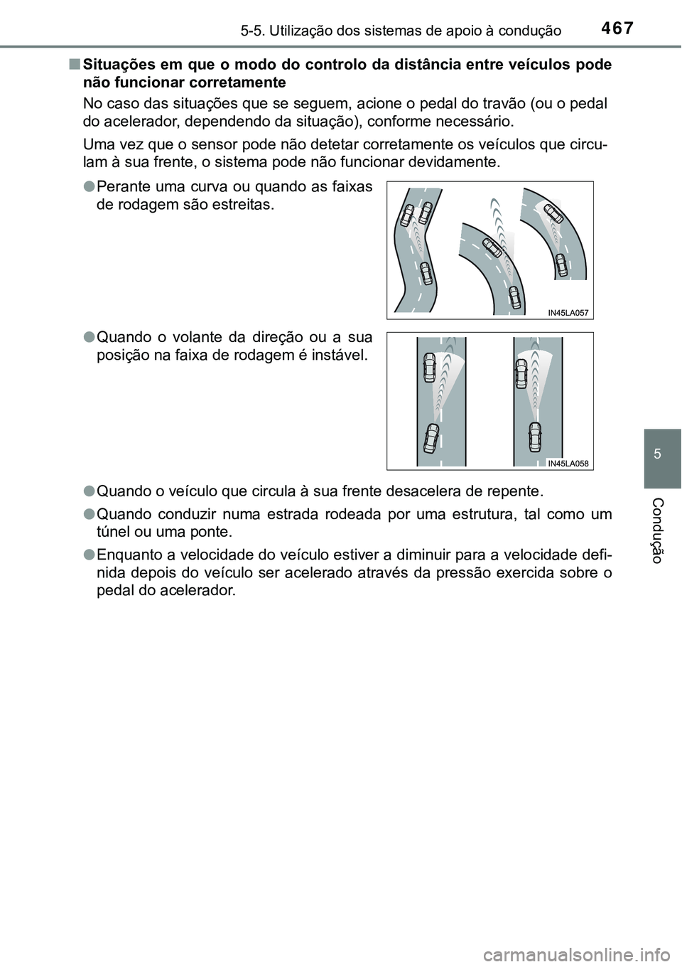 TOYOTA PRIUS PLUG-IN HYBRID 2020 Manual de utilização (in Portuguese) 4675-5. Utilização dos sistemas de apoio à condução
5
Condução
■Situações em que o modo do controlo da distância entre veículos pode
não funcionar corretamente
No caso das situações qu TOYOTA PRIUS PLUG-IN HYBRID 2020 Manual de utilização (in Portuguese) 4675-5. Utilização dos sistemas de apoio à condução
5
Condução
■Situações em que o modo do controlo da distância entre veículos pode
não funcionar corretamente
No caso das situações qu