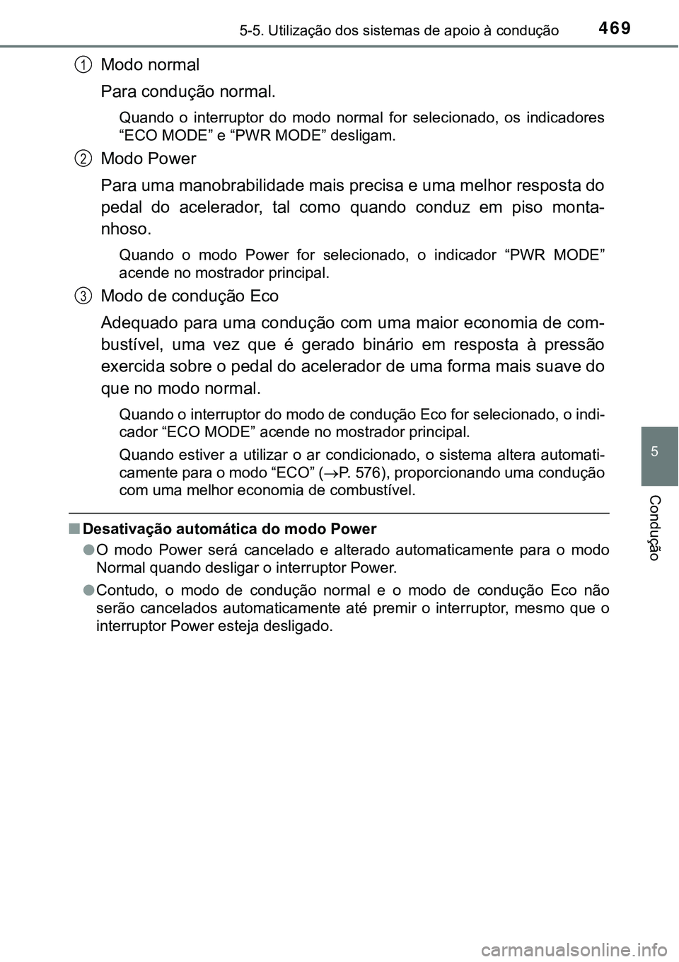 TOYOTA PRIUS PLUG-IN HYBRID 2020 Manual de utilização (in Portuguese) 4695-5. Utilização dos sistemas de apoio à condução
5
Condução
Modo normal
Para condução normal.
Quando o interruptor do modo normal for selecionado, os indicadores
“ECO MODE” e TOYOTA PRIUS PLUG-IN HYBRID 2020 Manual de utilização (in Portuguese) 4695-5. Utilização dos sistemas de apoio à condução
5
Condução
Modo normal
Para condução normal.
Quando o interruptor do modo normal for selecionado, os indicadores
“ECO MODE” e