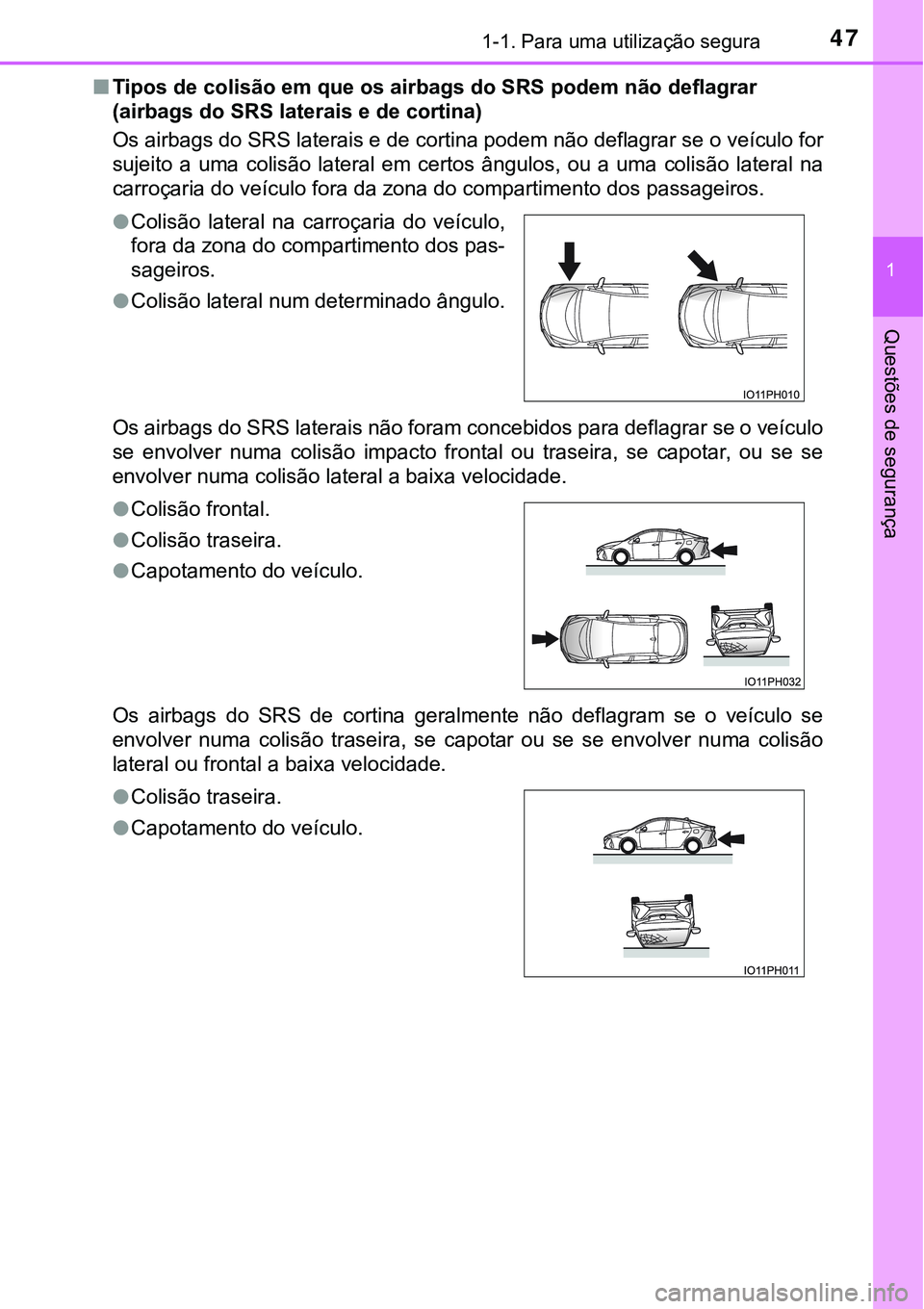TOYOTA PRIUS PLUG-IN HYBRID 2020 Manual de utilização (in Portuguese) 471-1. Para uma utilização segura
1
Questões de segurança
■Tipos de colisão em que os airbags do SRS podem não deflagrar
(airbags do SRS laterais e de cortina)
Os airbags do SRS laterais e de TOYOTA PRIUS PLUG-IN HYBRID 2020 Manual de utilização (in Portuguese) 471-1. Para uma utilização segura
1
Questões de segurança
■Tipos de colisão em que os airbags do SRS podem não deflagrar
(airbags do SRS laterais e de cortina)
Os airbags do SRS laterais e de