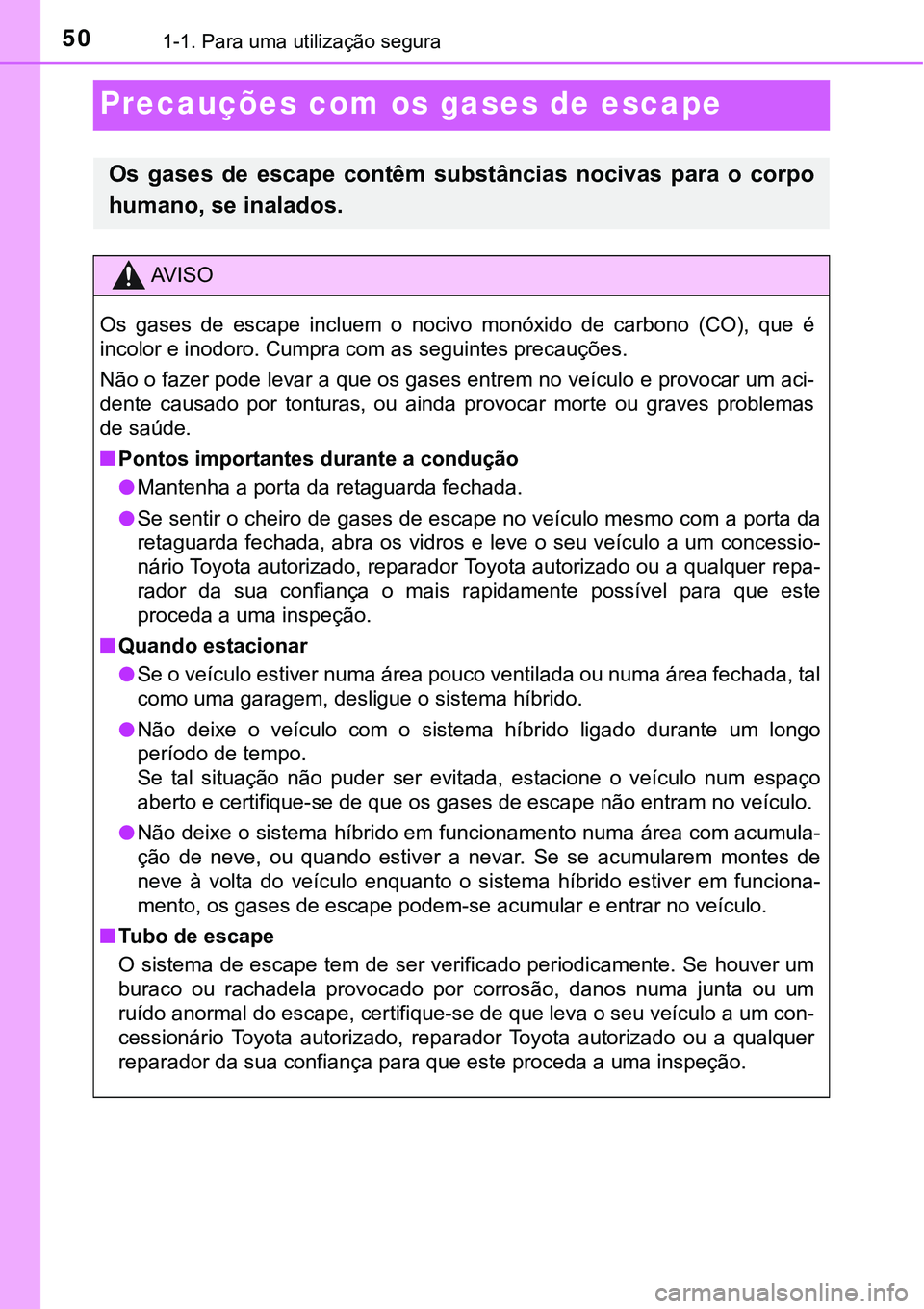 TOYOTA PRIUS PLUG-IN HYBRID 2020 Manual de utilização (in Portuguese) 501-1. Para uma utilização segura
Precauções com os gases de escape
Os gases de escape contêm substâncias nocivas para o corpo
humano, se inalados.
AV I S O
Os gases de escape inclu TOYOTA PRIUS PLUG-IN HYBRID 2020 Manual de utilização (in Portuguese) 501-1. Para uma utilização segura
Precauções com os gases de escape
Os gases de escape contêm substâncias nocivas para o corpo
humano, se inalados.
AV I S O
Os gases de escape inclu