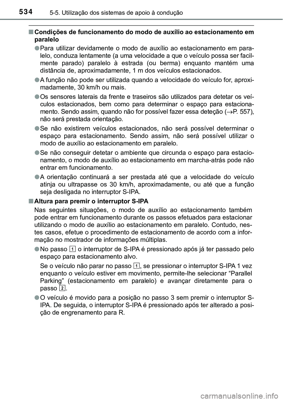 TOYOTA PRIUS PLUG-IN HYBRID 2020 Manual de utilização (in Portuguese) 5345-5. Utilização dos sistemas de apoio à condução
■Condições de funcionamento do modo de auxílio ao estacionamento em
paralelo
●Para utilizar devidamente o modo de auxílio ao es TOYOTA PRIUS PLUG-IN HYBRID 2020 Manual de utilização (in Portuguese) 5345-5. Utilização dos sistemas de apoio à condução
■Condições de funcionamento do modo de auxílio ao estacionamento em
paralelo
●Para utilizar devidamente o modo de auxílio ao es