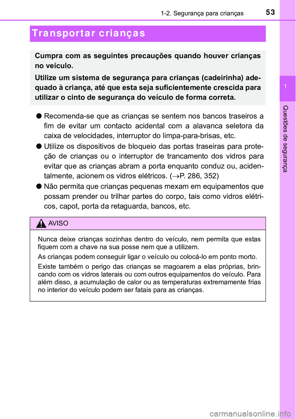 TOYOTA PRIUS PLUG-IN HYBRID 2020 Manual de utilização (in Portuguese) 531-2. Segurança para crianças
1
Questões de segurança
Transportar crianças
●Recomenda-se que as crianças se sentem nos bancos traseiros a
fim de evitar um contacto acidental com a ala TOYOTA PRIUS PLUG-IN HYBRID 2020 Manual de utilização (in Portuguese) 531-2. Segurança para crianças
1
Questões de segurança
Transportar crianças
●Recomenda-se que as crianças se sentem nos bancos traseiros a
fim de evitar um contacto acidental com a ala