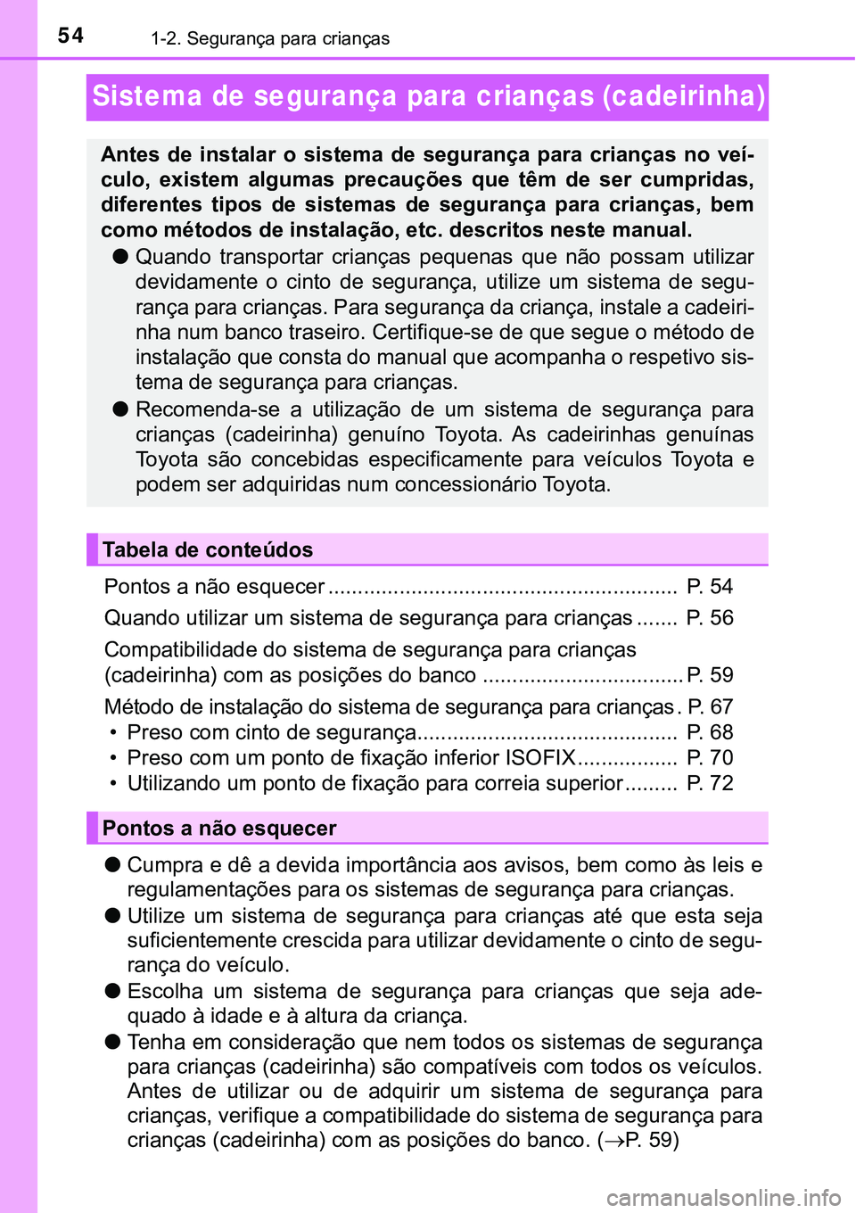 TOYOTA PRIUS PLUG-IN HYBRID 2020 Manual de utilização (in Portuguese) 541-2. Segurança para crianças
Sistema de segurança para crianças (cadeirinha)
Pontos a não esquecer ........................................................... P. 54
Quando utilizar um sistema TOYOTA PRIUS PLUG-IN HYBRID 2020 Manual de utilização (in Portuguese) 541-2. Segurança para crianças
Sistema de segurança para crianças (cadeirinha)
Pontos a não esquecer ........................................................... P. 54
Quando utilizar um sistema