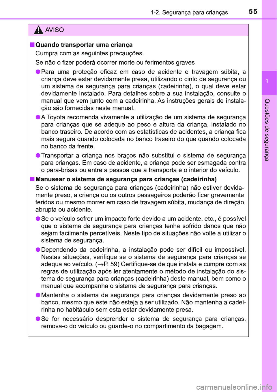 TOYOTA PRIUS PLUG-IN HYBRID 2020 Manual de utilização (in Portuguese) 551-2. Segurança para crianças
1
Questões de segurança
AV I S O
■Quando transportar uma criança
Cumpra com as seguintes precauções.
Se não o fizer poderá ocorrer morte ou ferimentos graves
TOYOTA PRIUS PLUG-IN HYBRID 2020 Manual de utilização (in Portuguese) 551-2. Segurança para crianças
1
Questões de segurança
AV I S O
■Quando transportar uma criança
Cumpra com as seguintes precauções.
Se não o fizer poderá ocorrer morte ou ferimentos graves