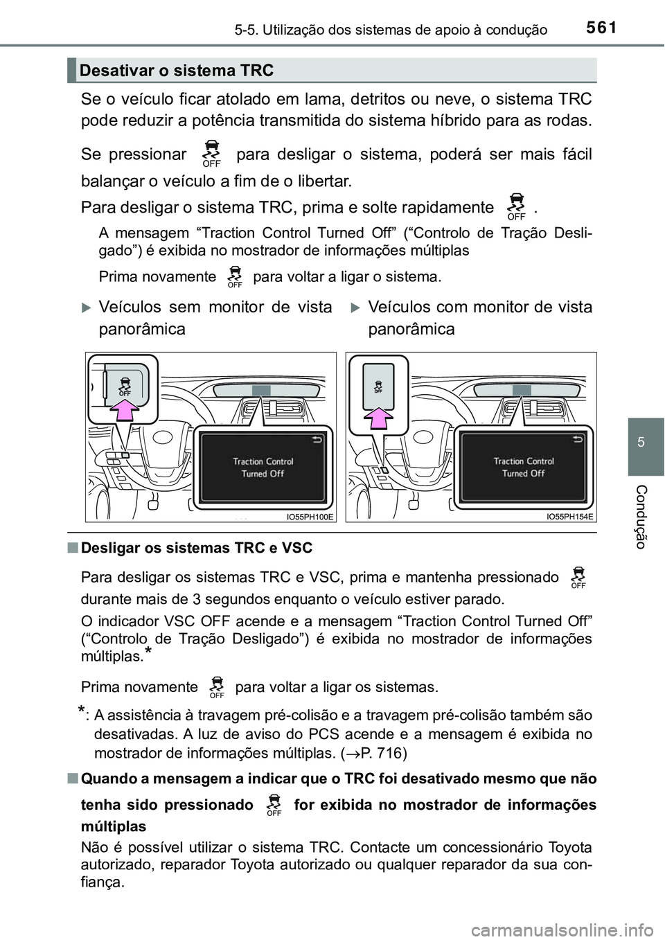 TOYOTA PRIUS PLUG-IN HYBRID 2020 Manual de utilização (in Portuguese) 5615-5. Utilização dos sistemas de apoio à condução
5
Condução
Se o veículo ficar atolado em lama, detritos ou neve, o sistema TRC
pode reduzir a potência transmitida do sistema híb TOYOTA PRIUS PLUG-IN HYBRID 2020 Manual de utilização (in Portuguese) 5615-5. Utilização dos sistemas de apoio à condução
5
Condução
Se o veículo ficar atolado em lama, detritos ou neve, o sistema TRC
pode reduzir a potência transmitida do sistema híb