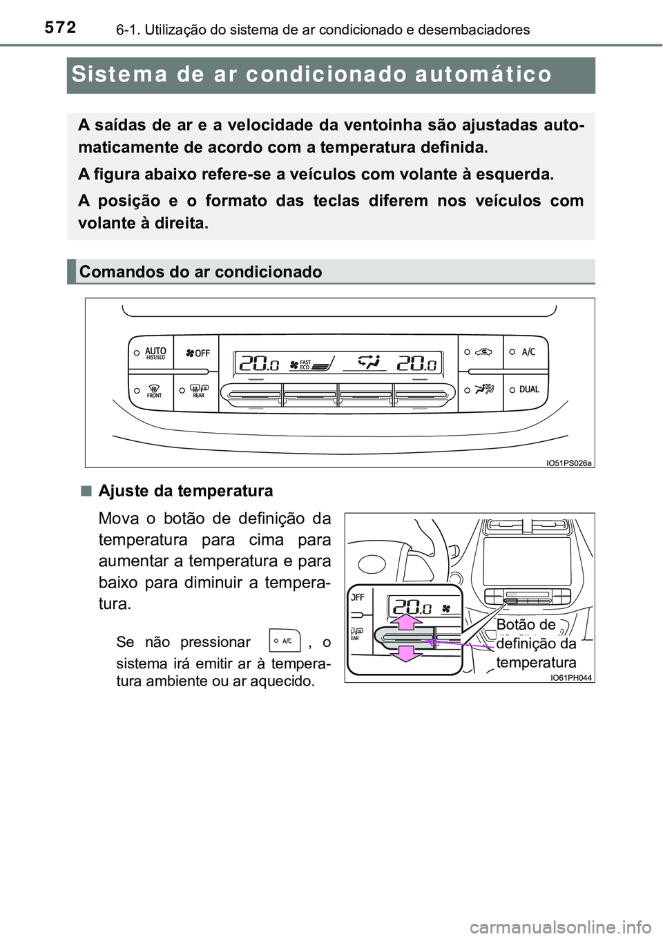 TOYOTA PRIUS PLUG-IN HYBRID 2020 Manual de utilização (in Portuguese) 5726-1. Utilização do sistema de ar condicionado e desembaciadores
Sistema de ar condicionado automático
■Ajuste da temperatura
Mova o botão de definição da
temperatura para cima para
TOYOTA PRIUS PLUG-IN HYBRID 2020 Manual de utilização (in Portuguese) 5726-1. Utilização do sistema de ar condicionado e desembaciadores
Sistema de ar condicionado automático
■Ajuste da temperatura
Mova o botão de definição da
temperatura para cima para