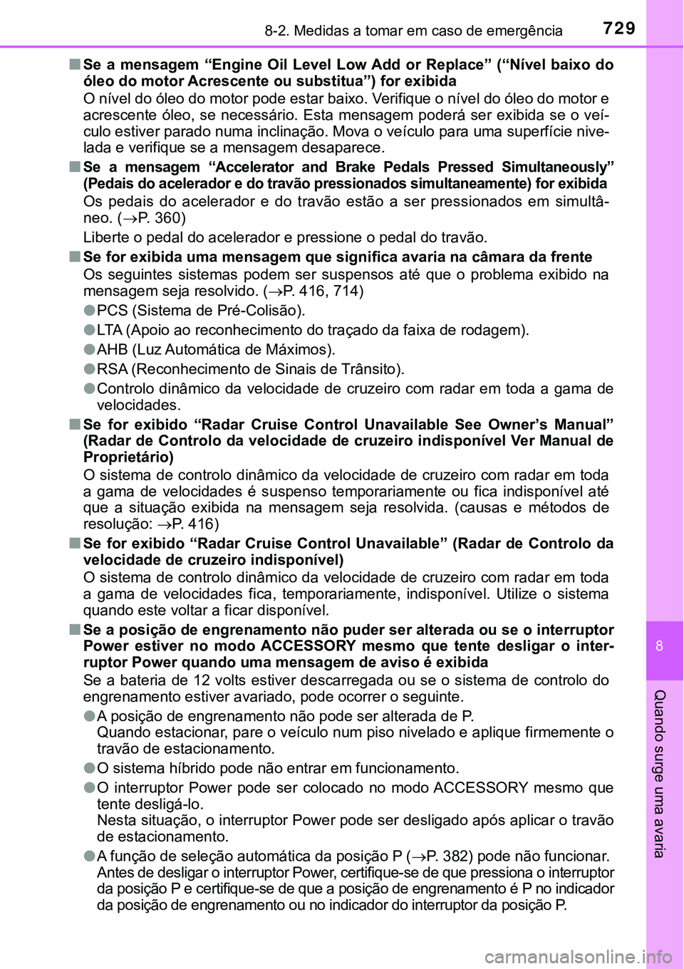 TOYOTA PRIUS PLUG-IN HYBRID 2020  Manual de utilização (in Portuguese) 7298-2. Medidas a tomar em caso de emergência
8
Quando surge uma avaria
■Se  a  mensagem  “Engine  Oil  Level  Low Add  or  Replace”  (“Nível  baixo  do
óleo do motor Acrescente ou substitu