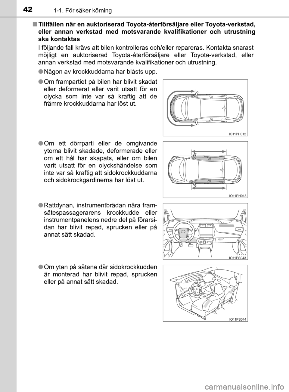 TOYOTA PRIUS PLUG-IN HYBRID 2020  Bruksanvisningar (in Swedish) 421-1. För säker körning
OM47D72SE
■Tillfällen när en auktoriserad Toyota-återförsäljare eller Toyo ta-verkstad,
eller  annan  verkstad  med  motsvarande  kvalifikationer  och  utrust ning
s