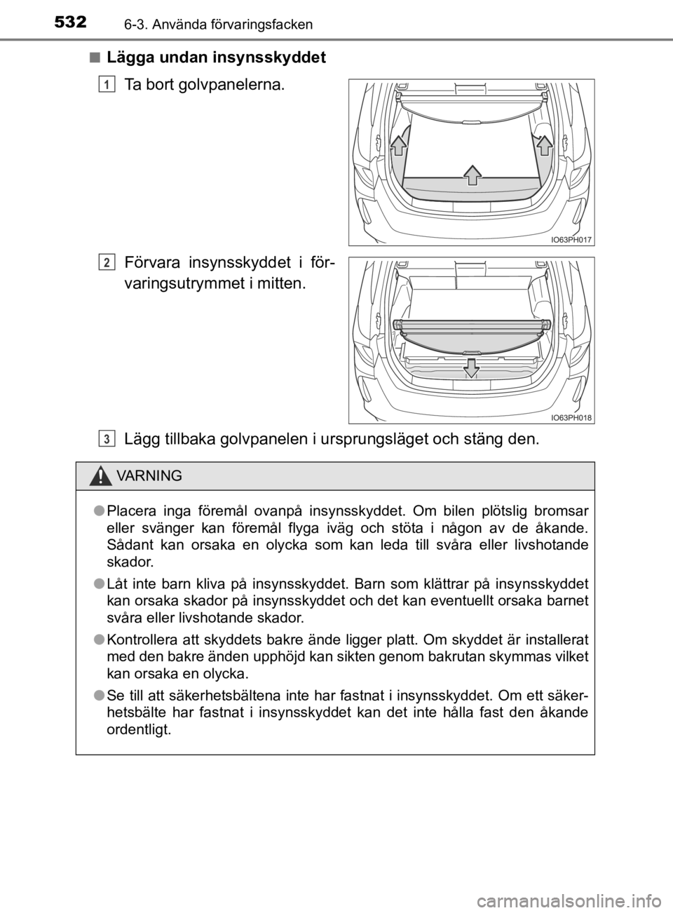 TOYOTA PRIUS PLUG-IN HYBRID 2020 Bruksanvisningar (in Swedish) 5326-3. Använda förvaringsfacken
OM47D72SE
■Lägga undan insynsskyddetTa bort golvpanelerna.
Förvara insynsskyddet i för-
varingsutrymmet i mitten.
Lägg tillbaka golvpanelen i u rsprungsläg TOYOTA PRIUS PLUG-IN HYBRID 2020 Bruksanvisningar (in Swedish) 5326-3. Använda förvaringsfacken
OM47D72SE
■Lägga undan insynsskyddetTa bort golvpanelerna.
Förvara insynsskyddet i för-
varingsutrymmet i mitten.
Lägg tillbaka golvpanelen i u rsprungsläg