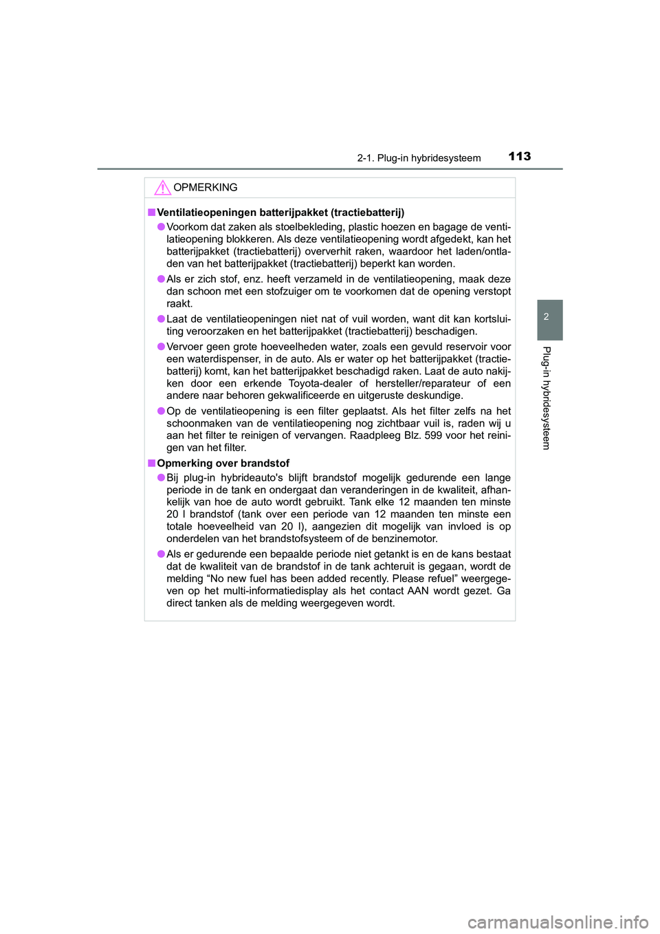 TOYOTA PRIUS PLUG-IN HYBRID 2019 Instructieboekje (in Dutch) 1132-1. Plug-in hybridesysteem
2
Plug-in hybridesysteem
PRIUS PHV_OM_OM47C78E_(EE)
OPMERKING
■Ventilatieopeningen batterijpakket (tractiebatterij)
● Voorkom dat zaken als stoelbekleding, plastic h TOYOTA PRIUS PLUG-IN HYBRID 2019 Instructieboekje (in Dutch) 1132-1. Plug-in hybridesysteem
2
Plug-in hybridesysteem
PRIUS PHV_OM_OM47C78E_(EE)
OPMERKING
■Ventilatieopeningen batterijpakket (tractiebatterij)
● Voorkom dat zaken als stoelbekleding, plastic h