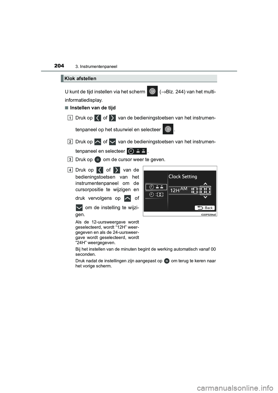 TOYOTA PRIUS PLUG-IN HYBRID 2019 Instructieboekje (in Dutch) 2043. Instrumentenpaneel
PRIUS PHV_OM_OM47C78E_(EE)
U kunt de tijd instellen via het scherm (→Blz. 244) van het multi-
informatiedisplay.
■Instellen van de tijd
Druk op of van de bedienings TOYOTA PRIUS PLUG-IN HYBRID 2019 Instructieboekje (in Dutch) 2043. Instrumentenpaneel
PRIUS PHV_OM_OM47C78E_(EE)
U kunt de tijd instellen via het scherm (→Blz. 244) van het multi-
informatiedisplay.
■Instellen van de tijd
Druk op of van de bedienings