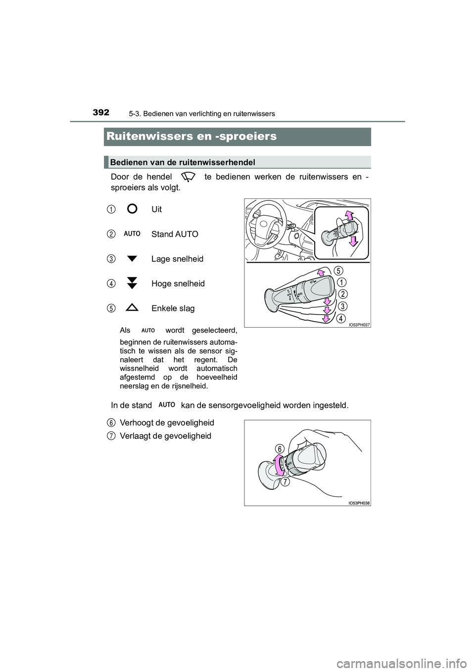 TOYOTA PRIUS PLUG-IN HYBRID 2019  Instructieboekje (in Dutch) 3925-3. Bedienen van verlichting en ruitenwissers
PRIUS PHV_OM_OM47C78E_(EE)
Ruitenwissers en -sproeiers
Door  de  hendel    te  bedienen  werken  de  ruitenwissers  en  -
sproeiers als volgt.
Uit
Sta