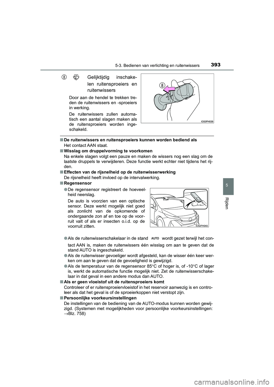 TOYOTA PRIUS PLUG-IN HYBRID 2019  Instructieboekje (in Dutch) 3935-3. Bedienen van verlichting en ruitenwissers
PRIUS PHV_OM_OM47C78E_(EE)
5
Rijden
Gelijktijdig  inschake-
len  ruitensproeiers  en
ruitenwissers
Door  aan  de hendel  te  trekken  tre-
den  de  ru
