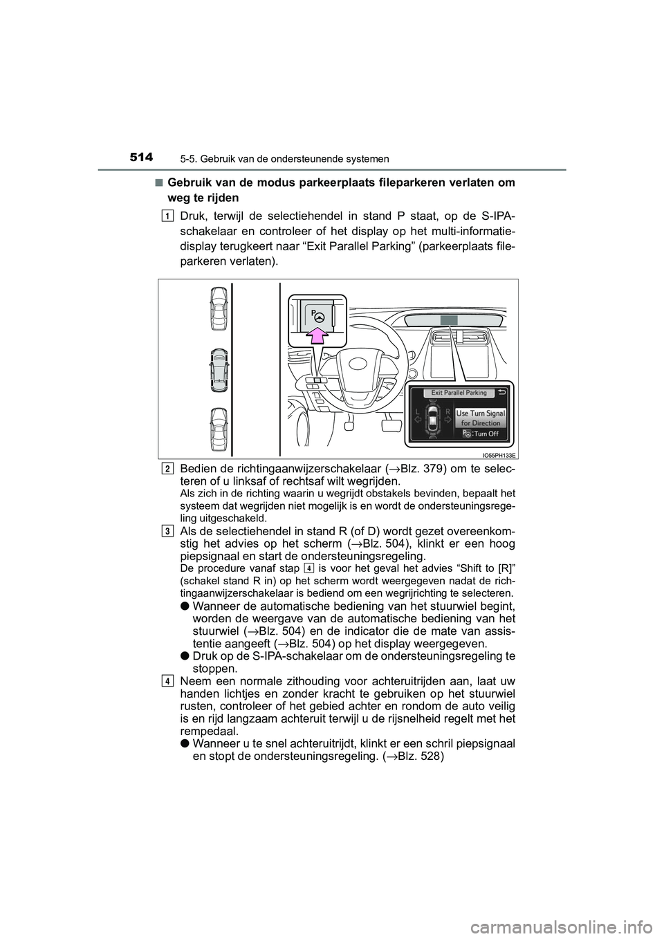 TOYOTA PRIUS PLUG-IN HYBRID 2019  Instructieboekje (in Dutch) 5145-5. Gebruik van de ondersteunende systemen
PRIUS PHV_OM_OM47C78E_(EE)■
Gebruik van de modus parkeerplaa
ts fileparkeren verlaten om
weg te rijden
Druk,  terwijl  de  select iehendel  in  stand  