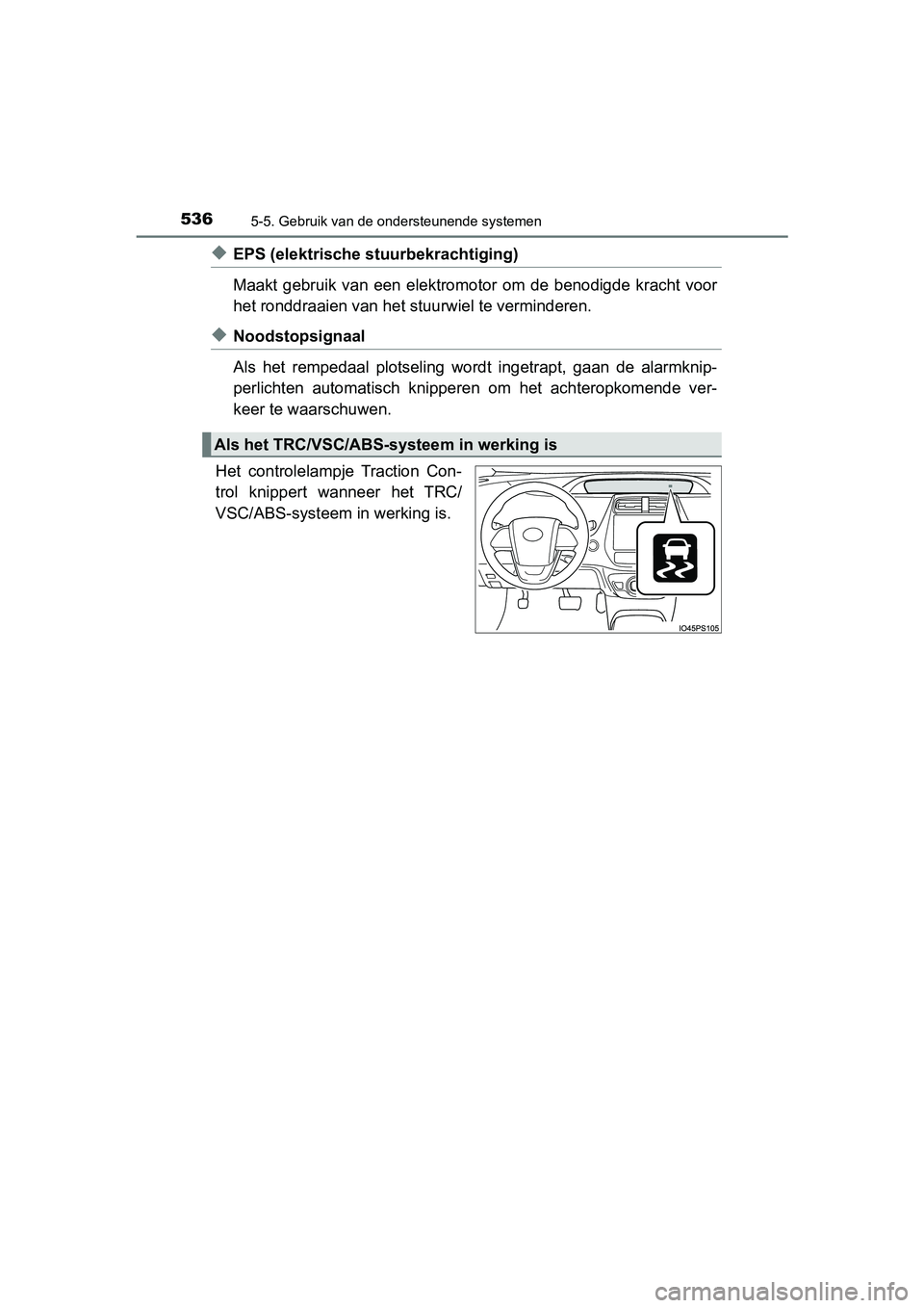TOYOTA PRIUS PLUG-IN HYBRID 2019 Instructieboekje (in Dutch) 5365-5. Gebruik van de ondersteunende systemen
PRIUS PHV_OM_OM47C78E_(EE)
◆EPS (elektrische stuurbekrachtiging)
Maakt gebruik van een elektromotor om de benodigde kracht voor
het ronddraai TOYOTA PRIUS PLUG-IN HYBRID 2019 Instructieboekje (in Dutch) 5365-5. Gebruik van de ondersteunende systemen
PRIUS PHV_OM_OM47C78E_(EE)
◆EPS (elektrische stuurbekrachtiging)
Maakt gebruik van een elektromotor om de benodigde kracht voor
het ronddraai
