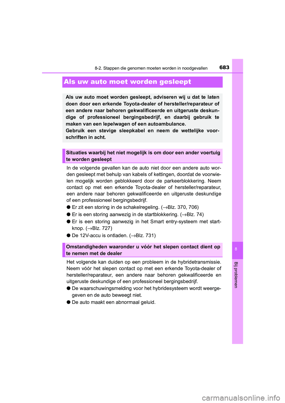 TOYOTA PRIUS PLUG-IN HYBRID 2019 Instructieboekje (in Dutch) 6838-2. Stappen die genomen moeten worden in noodgevallen
PRIUS PHV_OM_OM47C78E_(EE)
8
Bij problemen
Als uw auto moet worden gesleept
In de volgende gevallen kan de auto niet door een ander TOYOTA PRIUS PLUG-IN HYBRID 2019 Instructieboekje (in Dutch) 6838-2. Stappen die genomen moeten worden in noodgevallen
PRIUS PHV_OM_OM47C78E_(EE)
8
Bij problemen
Als uw auto moet worden gesleept
In de volgende gevallen kan de auto niet door een ander
