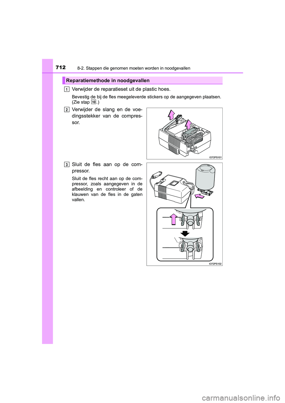 TOYOTA PRIUS PLUG-IN HYBRID 2019 Instructieboekje (in Dutch) 7128-2. Stappen die genomen moeten worden in noodgevallen
PRIUS PHV_OM_OM47C78E_(EE)
Verwijder de reparatieset uit de plastic hoes.
Bevestig de bij de fles meegeleverde stickers op de aangegeven plaa TOYOTA PRIUS PLUG-IN HYBRID 2019 Instructieboekje (in Dutch) 7128-2. Stappen die genomen moeten worden in noodgevallen
PRIUS PHV_OM_OM47C78E_(EE)
Verwijder de reparatieset uit de plastic hoes.
Bevestig de bij de fles meegeleverde stickers op de aangegeven plaa