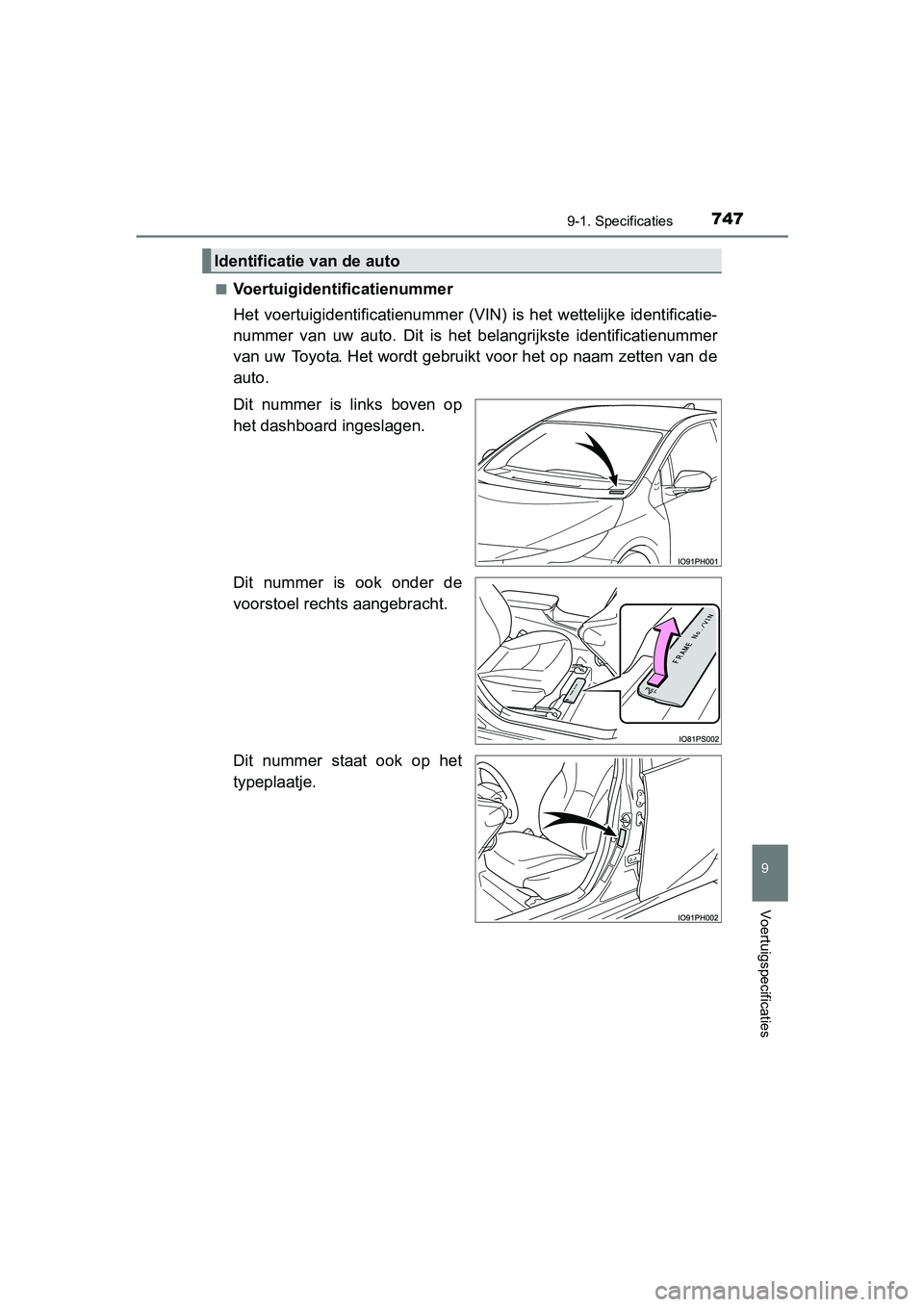 TOYOTA PRIUS PLUG-IN HYBRID 2019 Instructieboekje (in Dutch) 7479-1. Specificaties
PRIUS PHV_OM_OM47C78E_(EE)
9
Voertuigspecificaties
■Voertuigidentificatienummer
Het voertuigidentificatienummer (VIN) is het wettelijke identificatie-
nummer van uw au TOYOTA PRIUS PLUG-IN HYBRID 2019 Instructieboekje (in Dutch) 7479-1. Specificaties
PRIUS PHV_OM_OM47C78E_(EE)
9
Voertuigspecificaties
■Voertuigidentificatienummer
Het voertuigidentificatienummer (VIN) is het wettelijke identificatie-
nummer van uw au